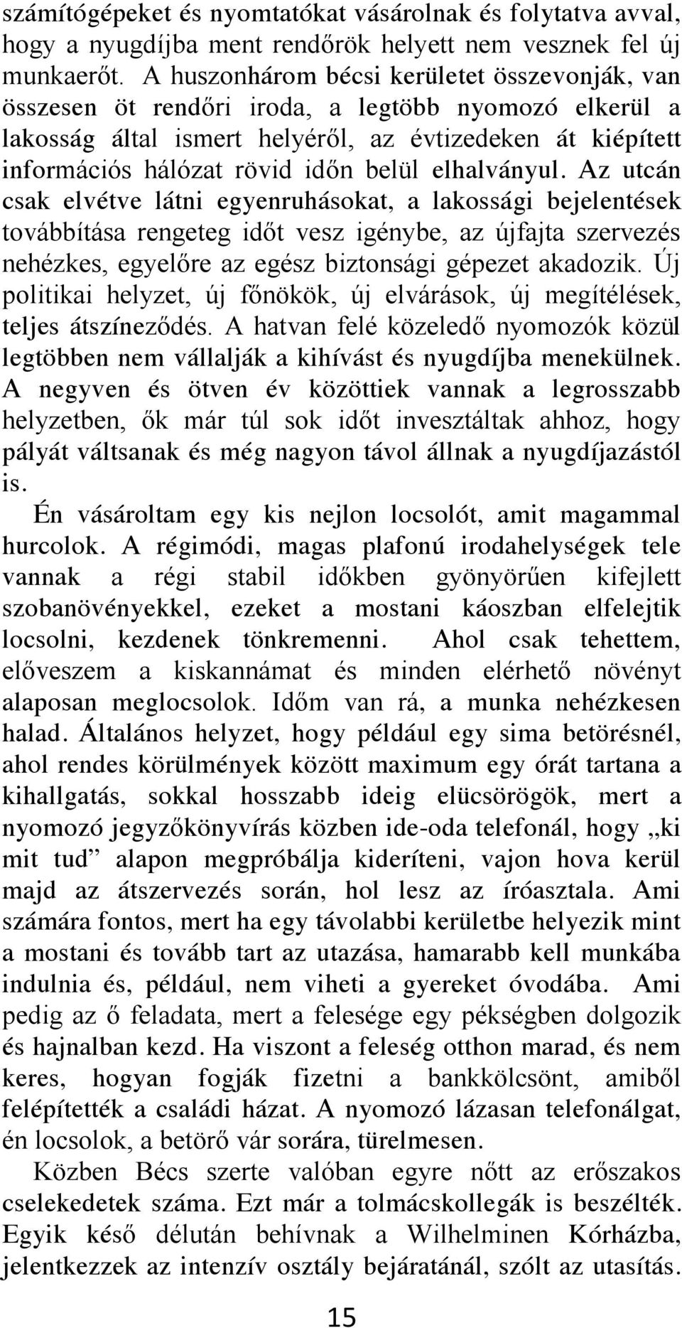 A negyven és ötven év közöttiek vannak a legrosszabb pályát váltsanak és még nagyon távol állnak a nyugdíjazástól is. Én vásároltam egy kis nejlon locsolót, amit magammal hurcolok.