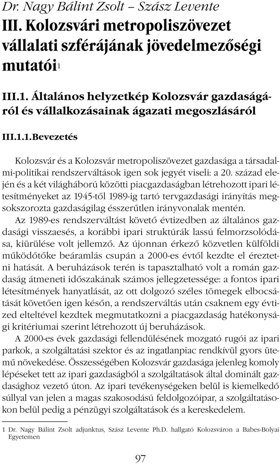 század elején és a két világháború közötti piacgazdaságban létrehozott ipari létesítményeket az 1945-től 1989-ig tartó tervgazdasági irányítás megsokszorozta gazdaságilag ésszerűtlen irányvonalak