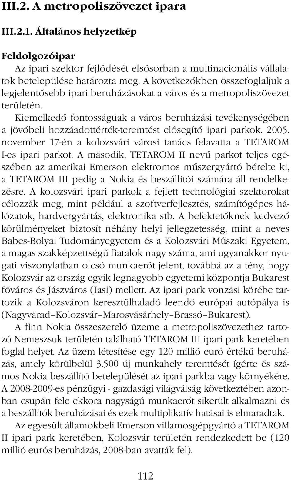 Kiemelkedő fontosságúak a város beruházási tevékenységében a jövőbeli hozzáadottérték-teremtést elősegítő ipari parkok. 2005.