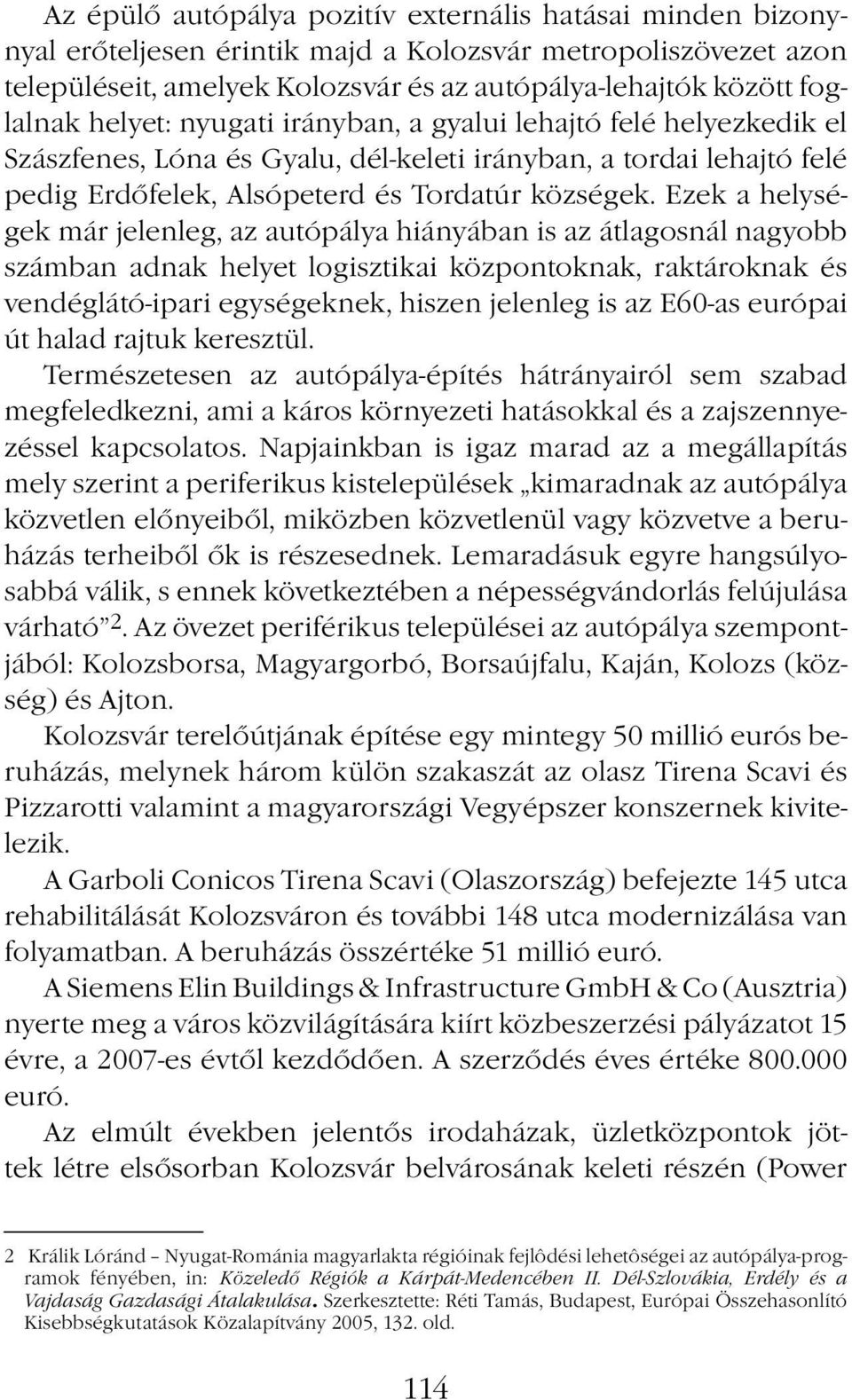 Ezek a helységek már jelenleg, az autópálya hiányában is az átlagosnál nagyobb számban adnak helyet logisztikai központoknak, raktároknak és vendéglátó-ipari egységeknek, hiszen jelenleg is az E60-as