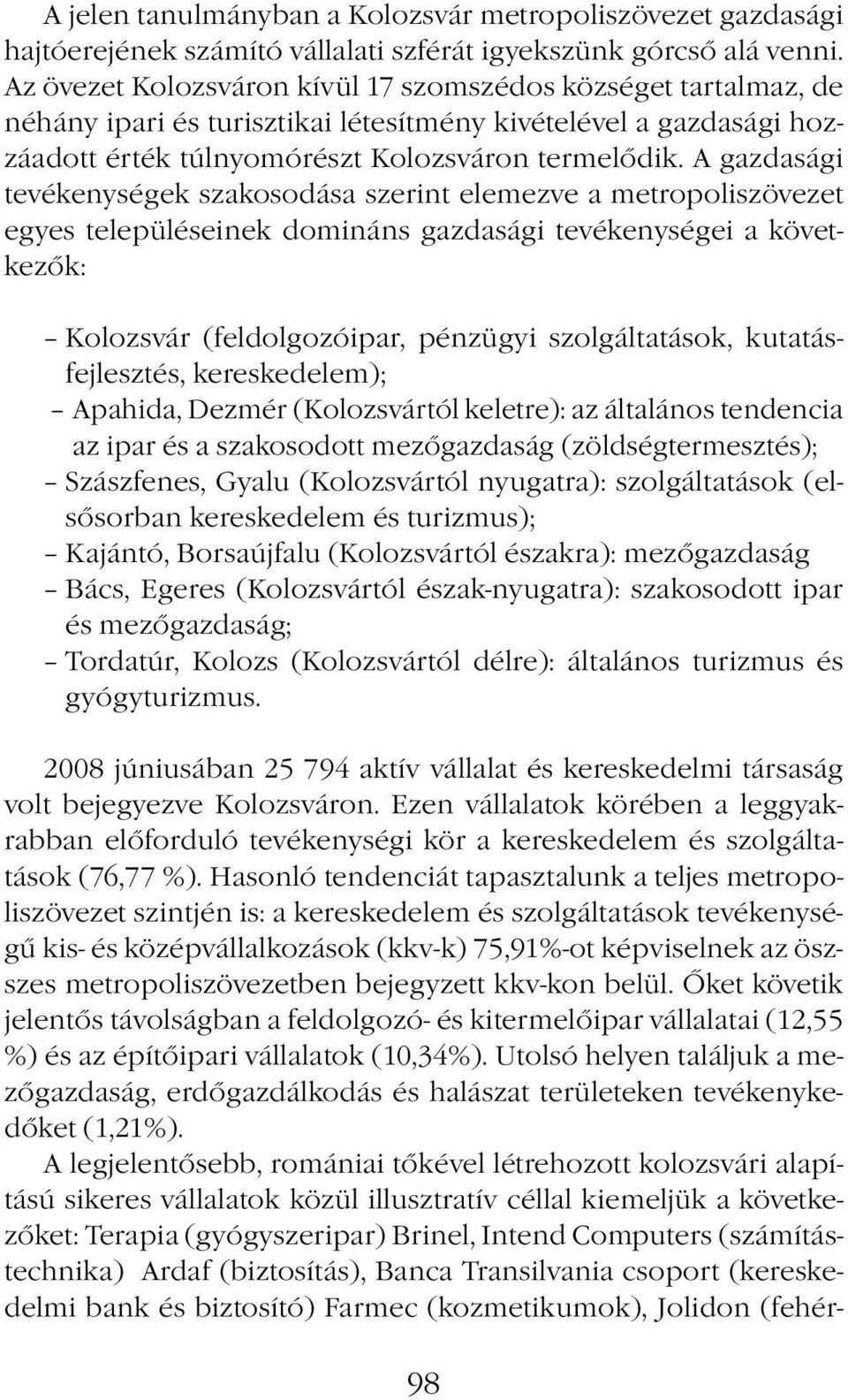 A gazdasági tevékenységek szakosodása szerint elemezve a metropoliszövezet egyes településeinek domináns gazdasági tevékenységei a következők: Kolozsvár (feldolgozóipar, pénzügyi szolgáltatások,