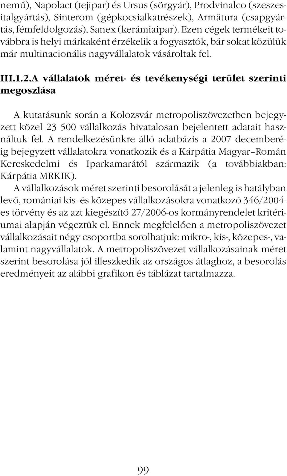 A vállalatok méret- és tevékenységi terület szerinti megoszlása A kutatásunk során a Kolozsvár metropoliszövezetben bejegyzett közel 23 500 vállalkozás hivatalosan bejelentett adatait használtuk fel.