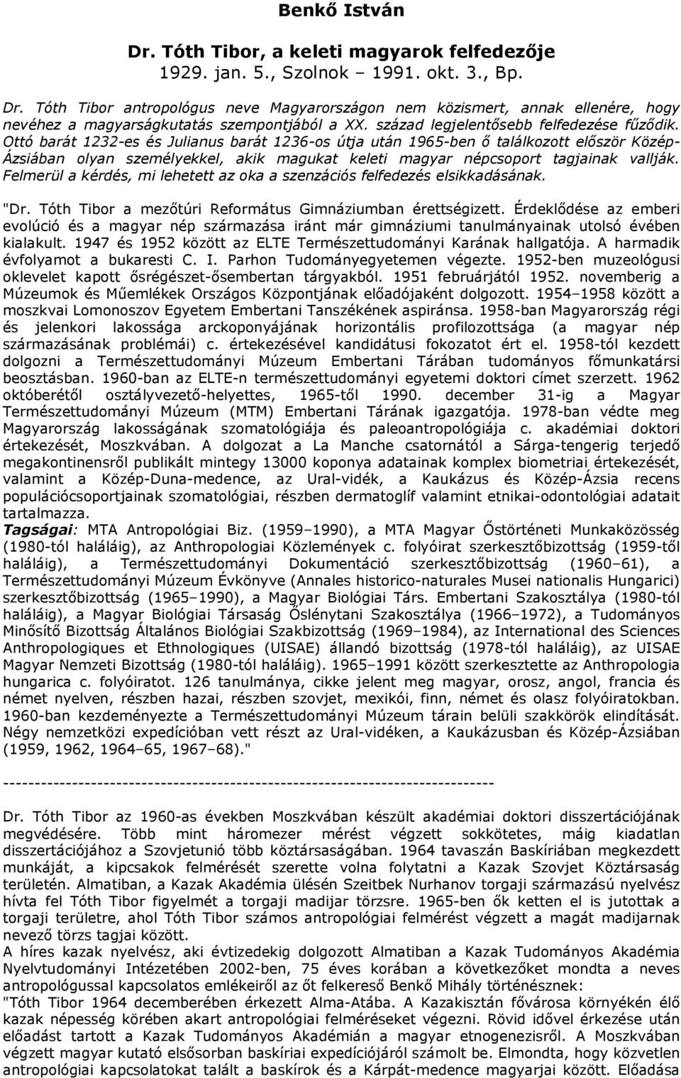 Ottó barát 1232-es és Julianus barát 1236-os útja után 1965-ben ő találkozott először Közép- Ázsiában olyan személyekkel, akik magukat keleti magyar népcsoport tagjainak vallják.