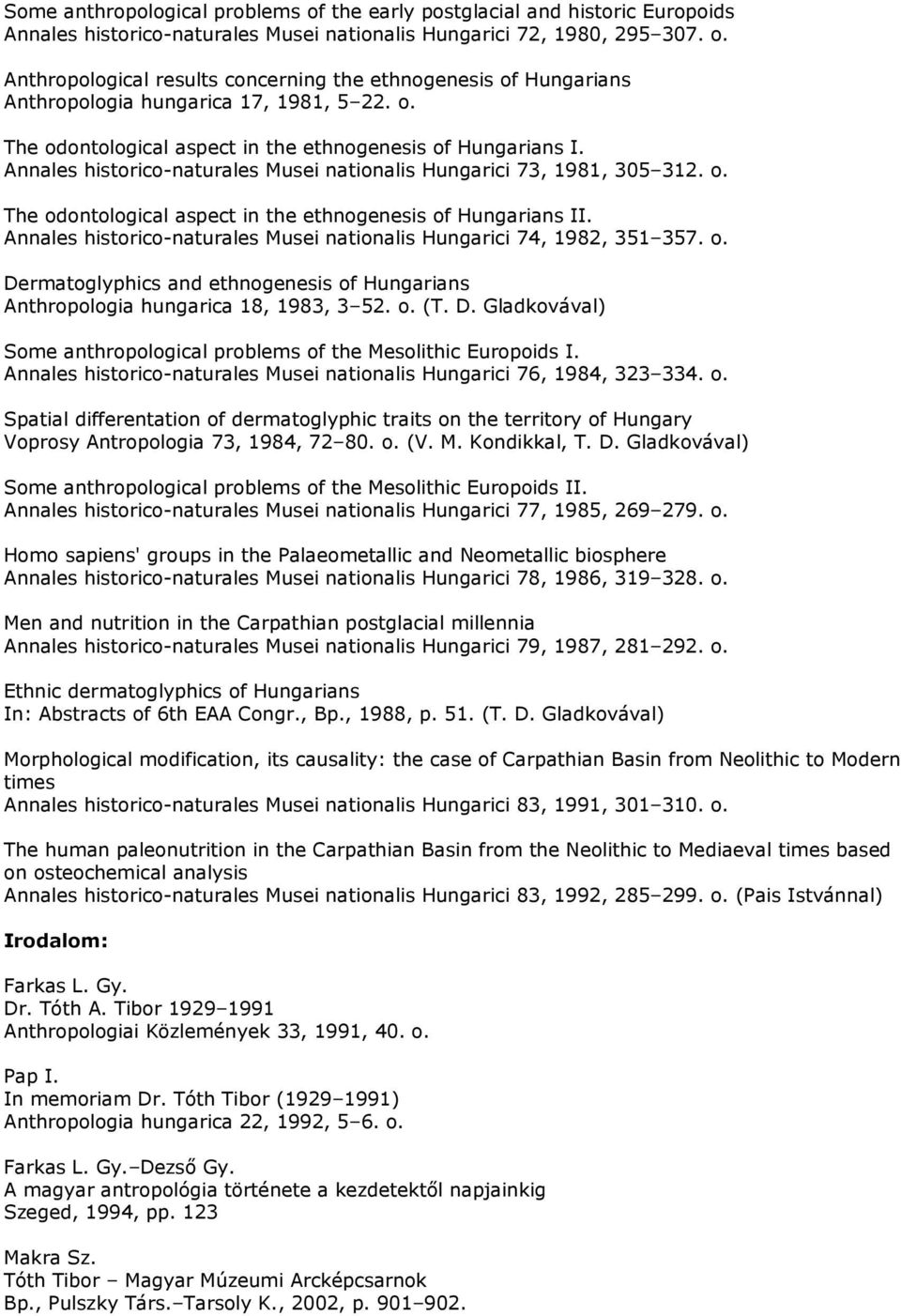 Annales historico-naturales Musei nationalis Hungarici 74, 1982, 351 357. o. Dermatoglyphics and ethnogenesis of Hungarians Anthropologia hungarica 18, 1983, 3 52. o. (T. D. Gladkovával) Some anthropological problems of the Mesolithic Europoids I.