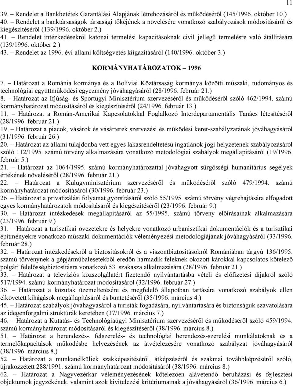 Rendelet intézkedésekről katonai termelési kapacitásoknak civil jellegű termelésre való átállítására (139/1996. október 2.) 43. Rendelet az 1996. évi állami költségvetés kiigazításáról (140/1996.