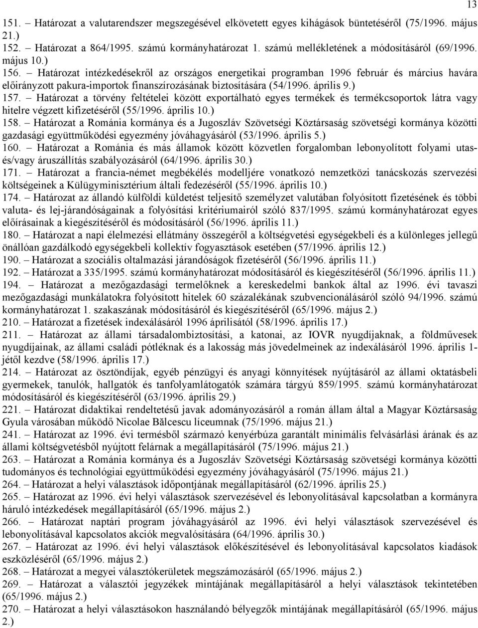 Határozat intézkedésekről az országos energetikai programban 1996 február és március havára előirányzott pakura-importok finanszírozásának biztosítására (54/1996. április 9.) 157.