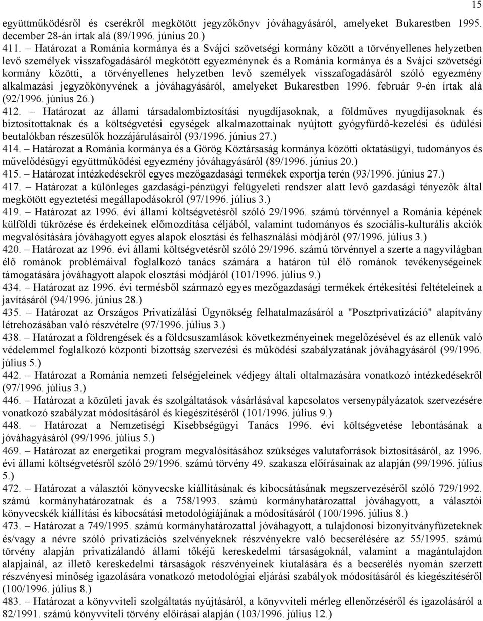 kormány közötti, a törvényellenes helyzetben levő személyek visszafogadásáról szóló egyezmény alkalmazási jegyzőkönyvének a jóváhagyásáról, amelyeket Bukarestben 1996. február 9-én írtak alá (92/1996.