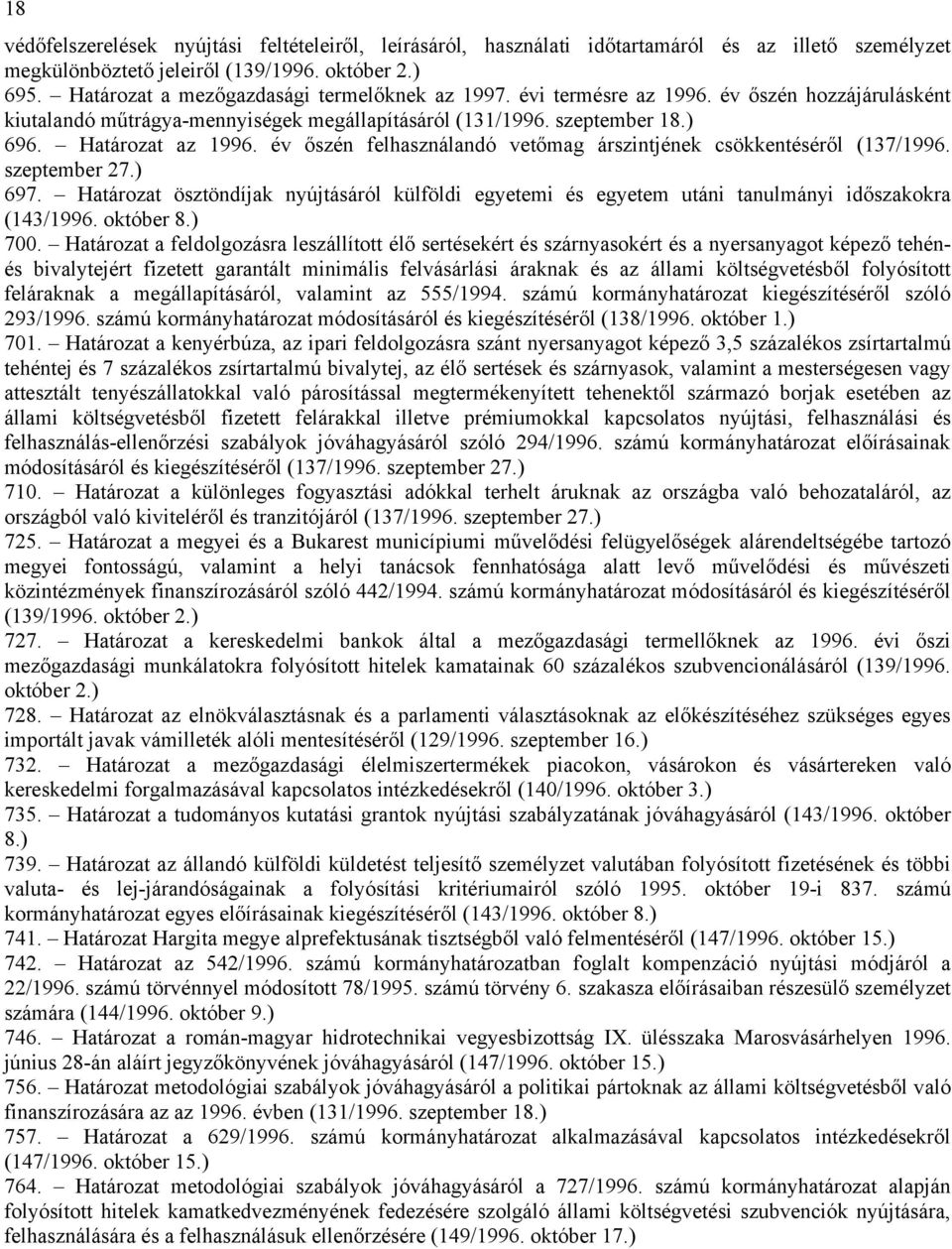 év őszén felhasználandó vetőmag árszintjének csökkentéséről (137/1996. szeptember 27.) 697. Határozat ösztöndíjak nyújtásáról külföldi egyetemi és egyetem utáni tanulmányi időszakokra (143/1996.