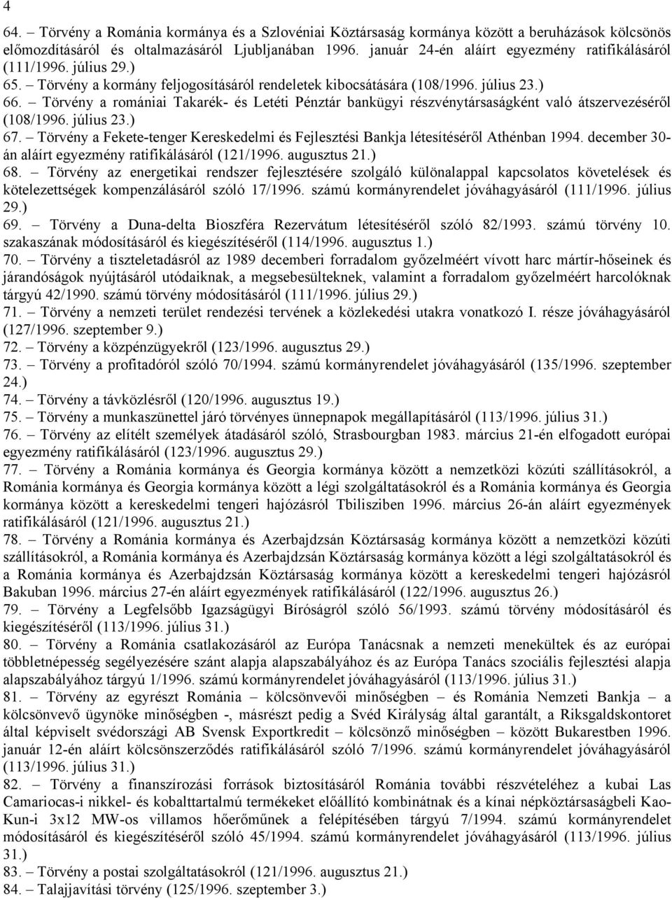 Törvény a romániai Takarék- és Letéti Pénztár bankügyi részvénytársaságként való átszervezéséről (108/1996. július 23.) 67.