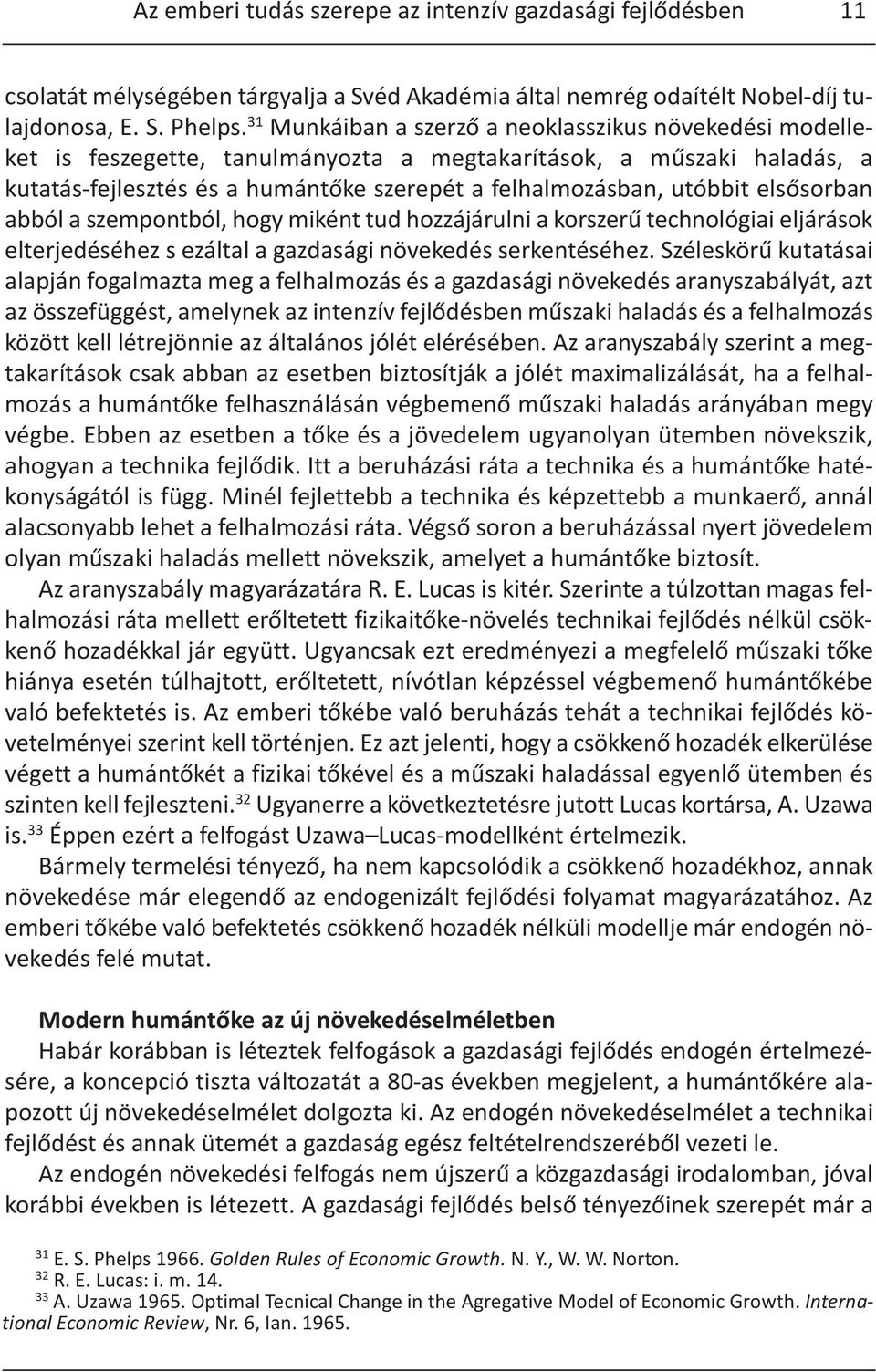 elsősorban abból a szempontból, hogy miként tud hozzájárulni a korszerű technológiai eljárások elterjedéséhez s ezáltal a gazdasági növekedés serkentéséhez.