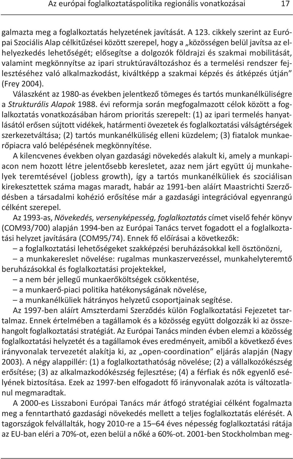 megkönnyítse az ipari struktúraváltozáshoz és a termelési rendszer fejlesztéséhez való alkalmazkodást, kiváltképp a szakmai képzés és átképzés útján (Frey 2004).