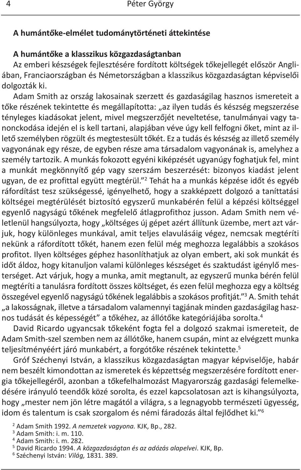 Adam Smith az ország lakosainak szerzett és gazdaságilag hasznos ismereteit a tőke részének tekintette és megállapította: az ilyen tudás és készség megszerzése tényleges kiadásokat jelent, mivel