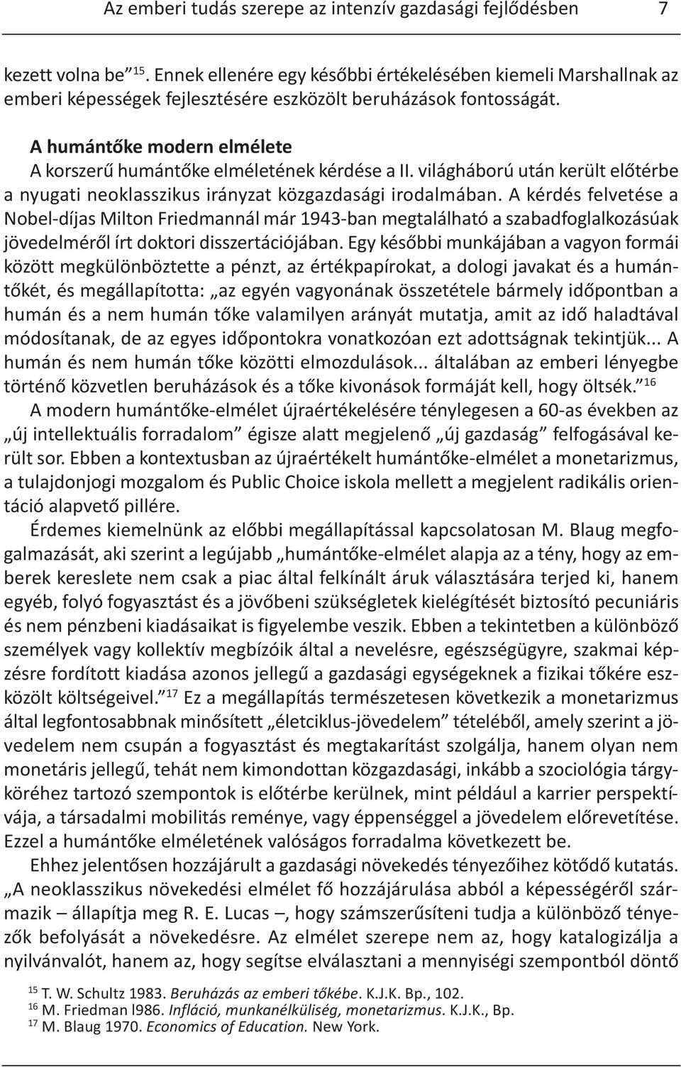 A humántőke modern elmélete A korszerű humántőke elméletének kérdése a II. világháború után került előtérbe a nyugati neoklasszikus irányzat közgazdasági irodalmában.