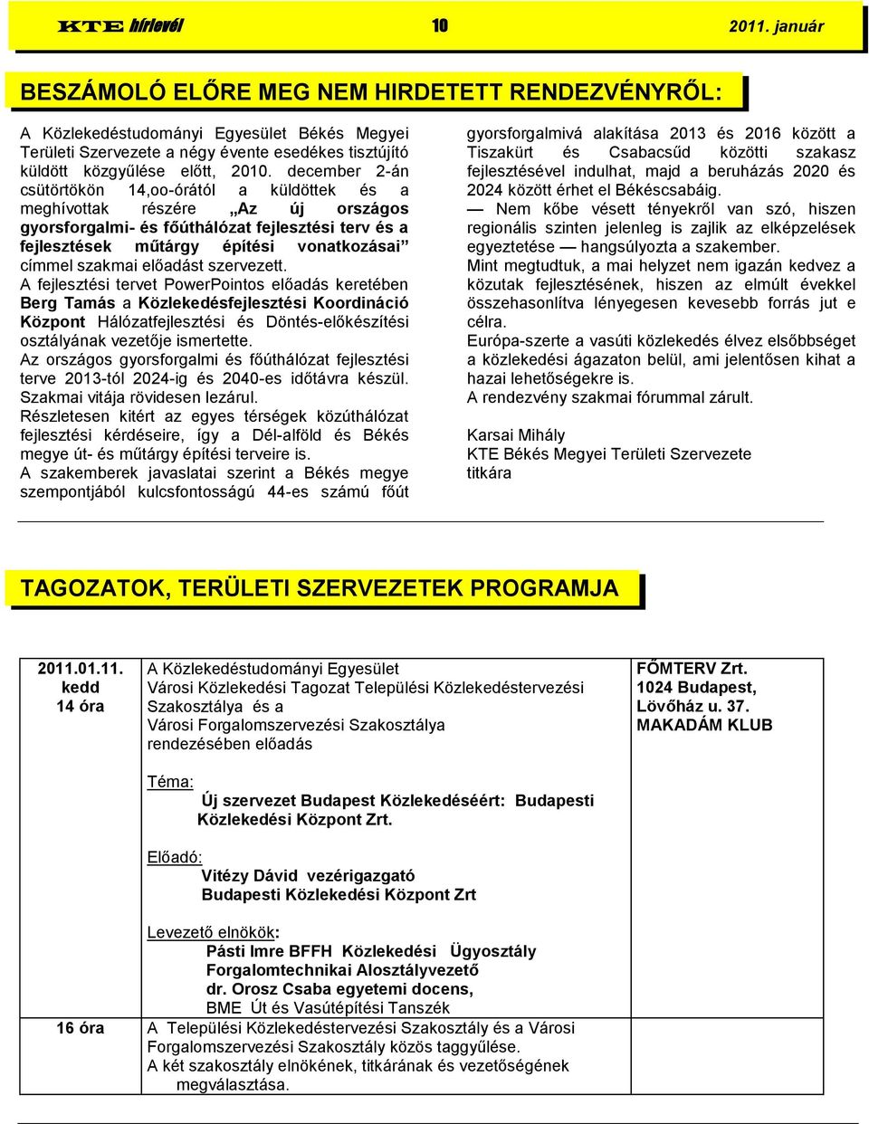 december 2-án csütörtökön 14,oo-órától a küldöttek és a meghívottak részére Az új országos gyorsforgalmi- és főúthálózat fejlesztési terv és a fejlesztések műtárgy építési vonatkozásai címmel szakmai