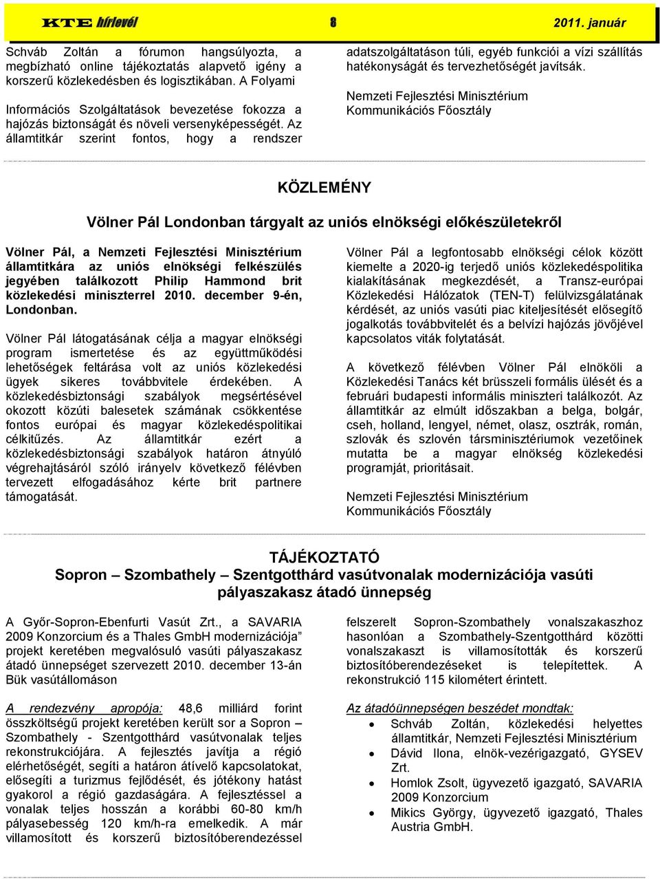 Az államtitkár szerint fontos, hogy a rendszer adatszolgáltatáson túli, egyéb funkciói a vízi szállítás hatékonyságát és tervezhetőségét javítsák.