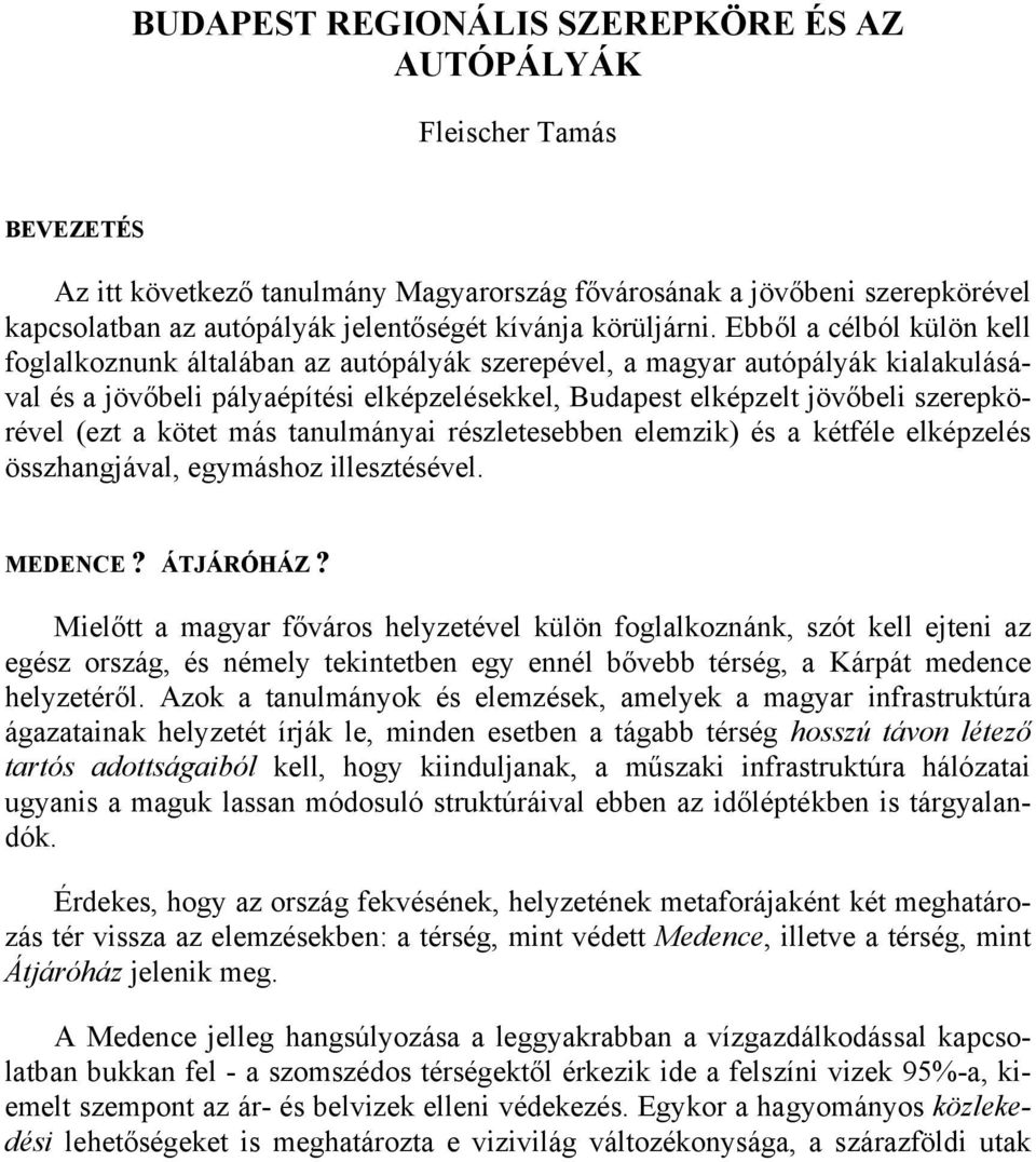 Ebből a célból külön kell foglalkoznunk általában az autópályák szerepével, a magyar autópályák kialakulásával és a jövőbeli pályaépítési elképzelésekkel, Budapest elképzelt jövőbeli szerepkörével