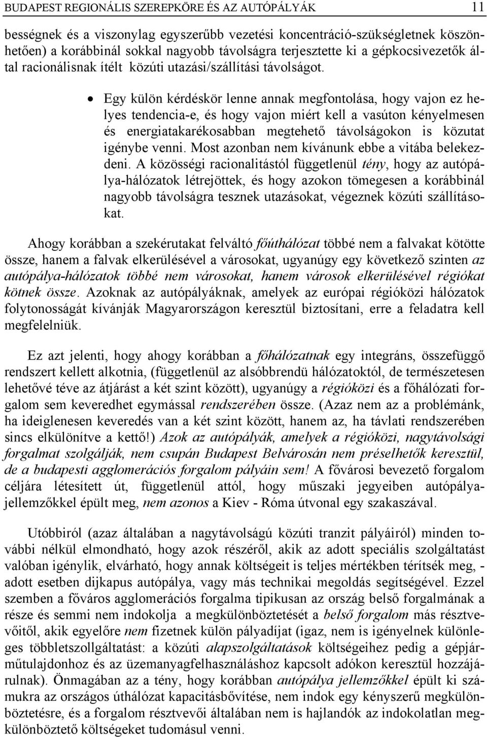 Egy külön kérdéskör lenne annak megfontolása, hogy vajon ez helyes tendencia-e, és hogy vajon miért kell a vasúton kényelmesen és energiatakarékosabban megtehető távolságokon is közutat igénybe venni.