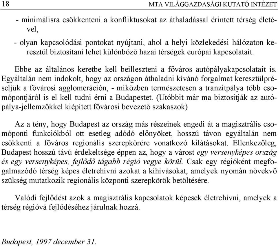 Egyáltalán nem indokolt, hogy az országon áthaladni kívánó forgalmat keresztülpréseljük a fővárosi agglomeráción, - miközben természetesen a tranzitpálya több csomópontjáról is el kell tudni érni a