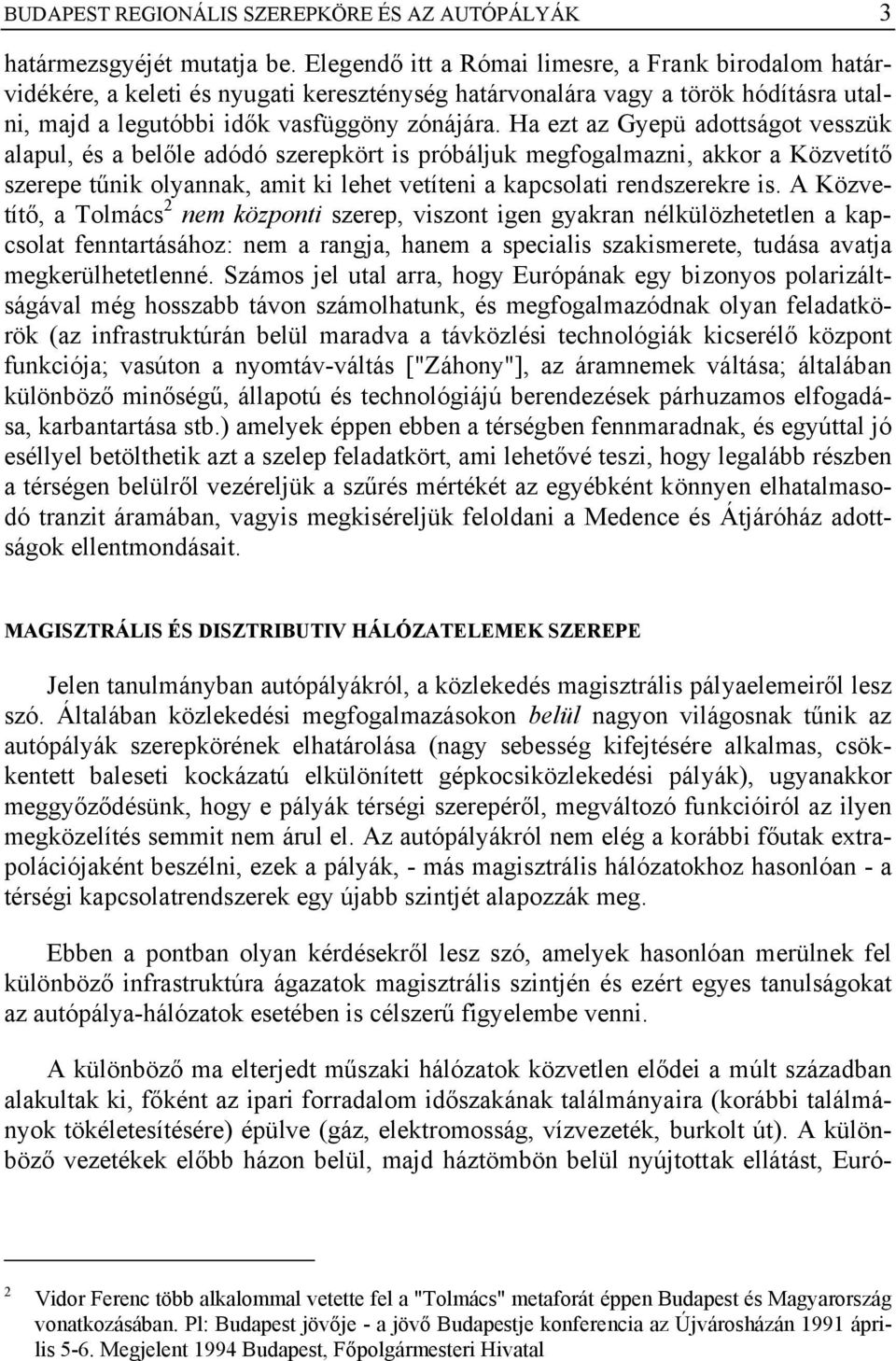 Ha ezt az Gyepü adottságot vesszük alapul, és a belőle adódó szerepkört is próbáljuk megfogalmazni, akkor a Közvetítő szerepe tűnik olyannak, amit ki lehet vetíteni a kapcsolati rendszerekre is.