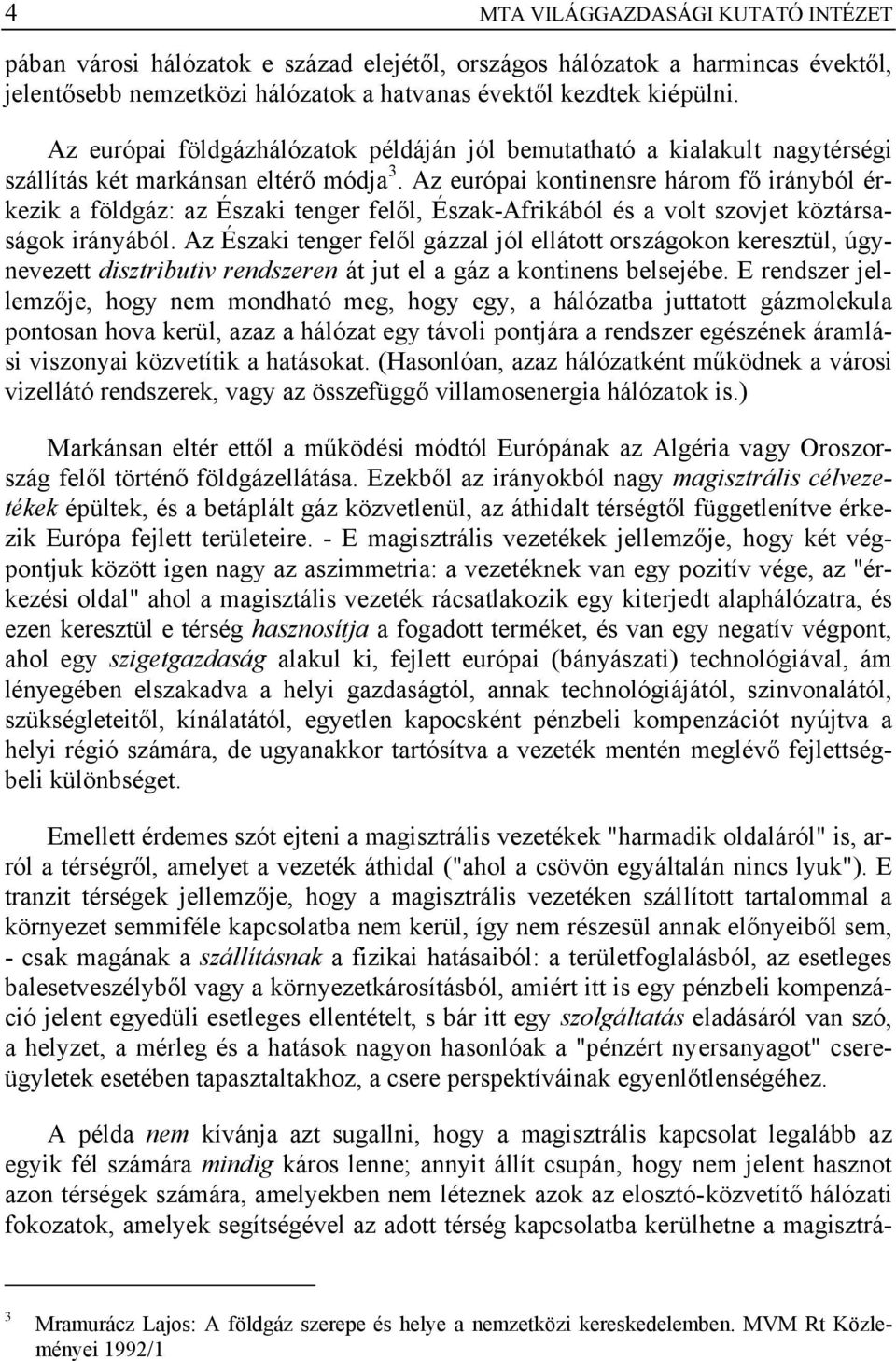 Az európai kontinensre három fő irányból érkezik a földgáz: az Északi tenger felől, Észak-Afrikából és a volt szovjet köztársaságok irányából.