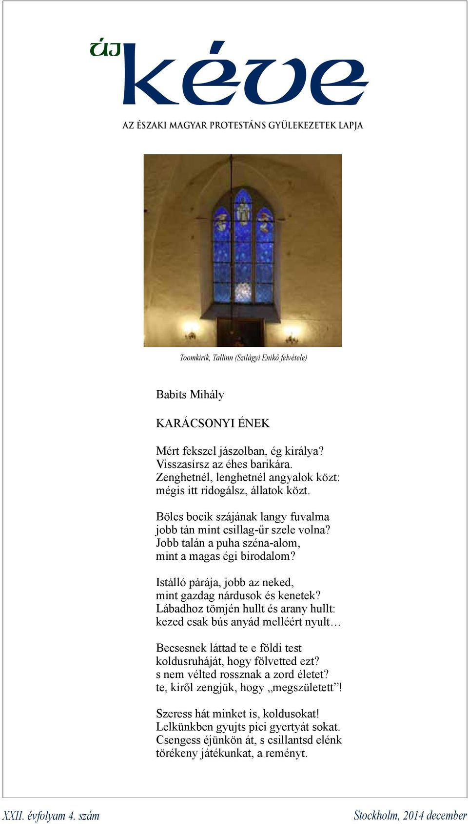 Jobb talán a puha széna-alom, mint a magas égi birodalom? Istálló párája, jobb az neked, mint gazdag nárdusok és kenetek?