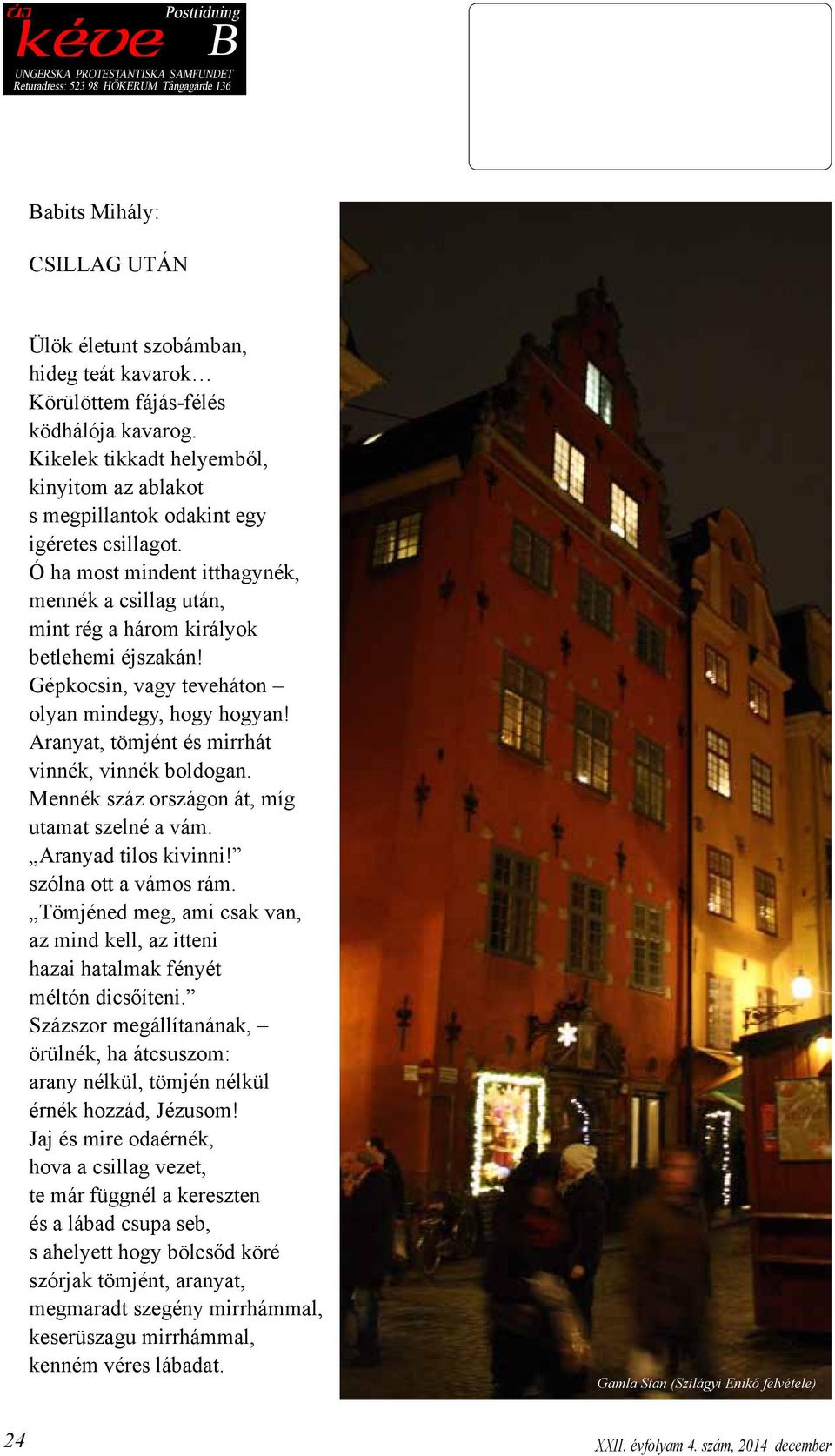 Ó ha most mindent itthagynék, mennék a csillag után, mint rég a három királyok betlehemi éjszakán! Gépkocsin, vagy teveháton olyan mindegy, hogy hogyan!