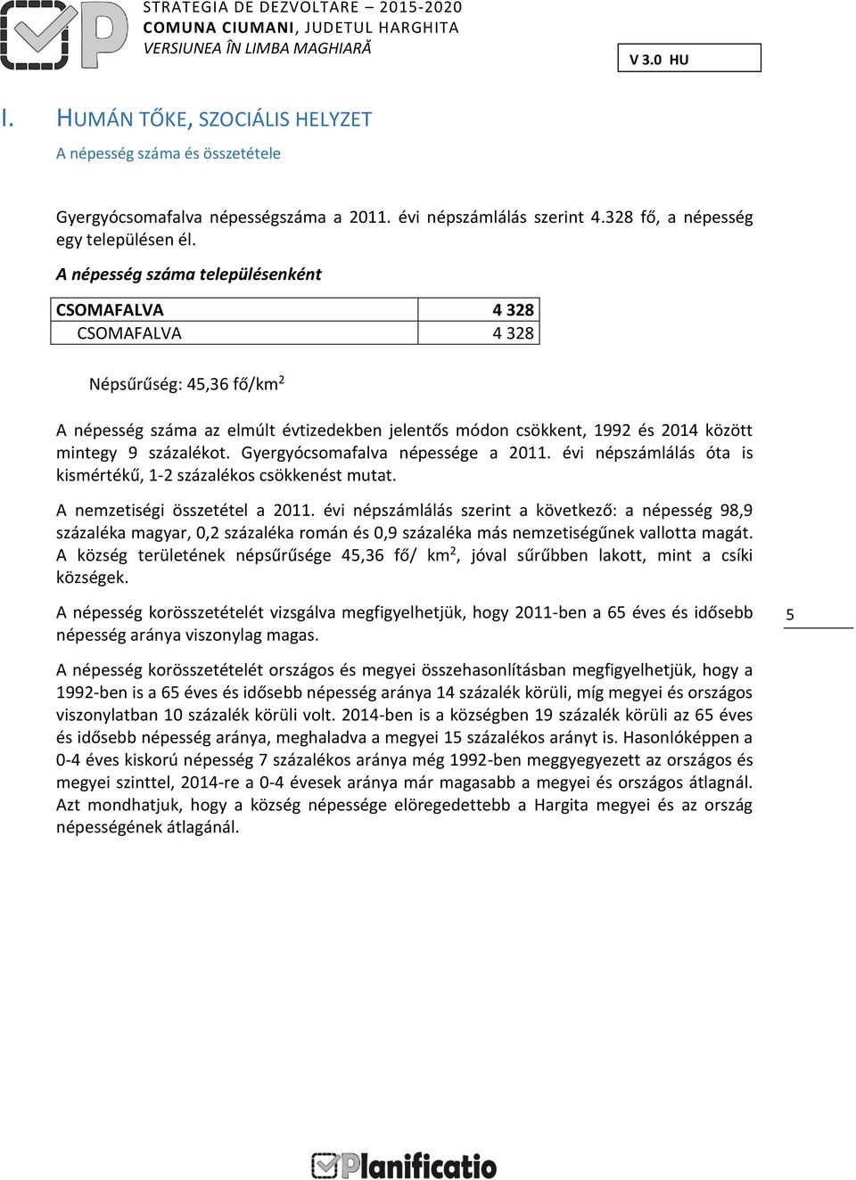 Gyergyócsomafalva népessége a 2011. évi népszámlálás óta is kismértékű, 1-2 százalékos csökkenést mutat. A nemzetiségi összetétel a 2011.