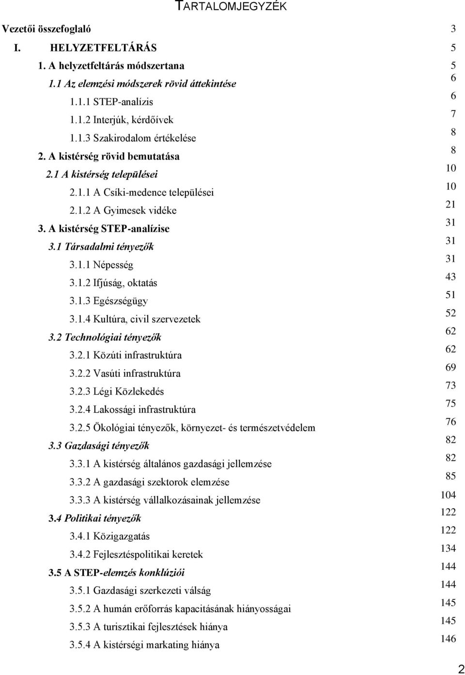 1.2 Ifjúság, oktatás 43 3.1.3 Egészségügy 51 3.1.4 Kultúra, civil szervezetek 52 3.2 Technológiai tényezők 62 3.2.1 Közúti infrastruktúra 62 3.2.2 Vasúti infrastruktúra 69 3.2.3 Légi Közlekedés 73 3.