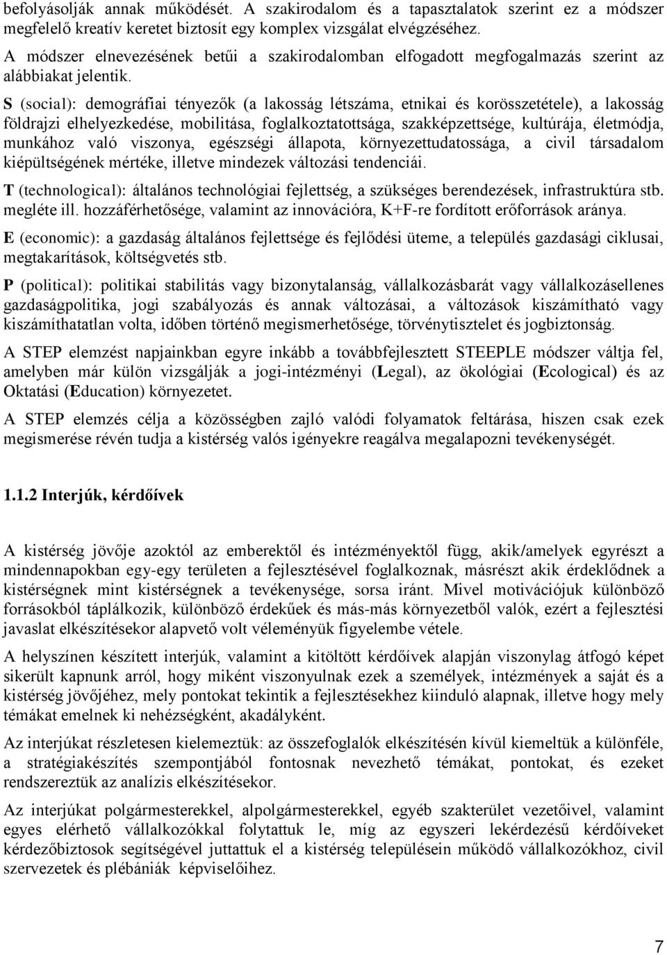 S (social): demográfiai tényezők (a lakosság létszáma, etnikai és korösszetétele), a lakosság földrajzi elhelyezkedése, mobilitása, foglalkoztatottsága, szakképzettsége, kultúrája, életmódja,