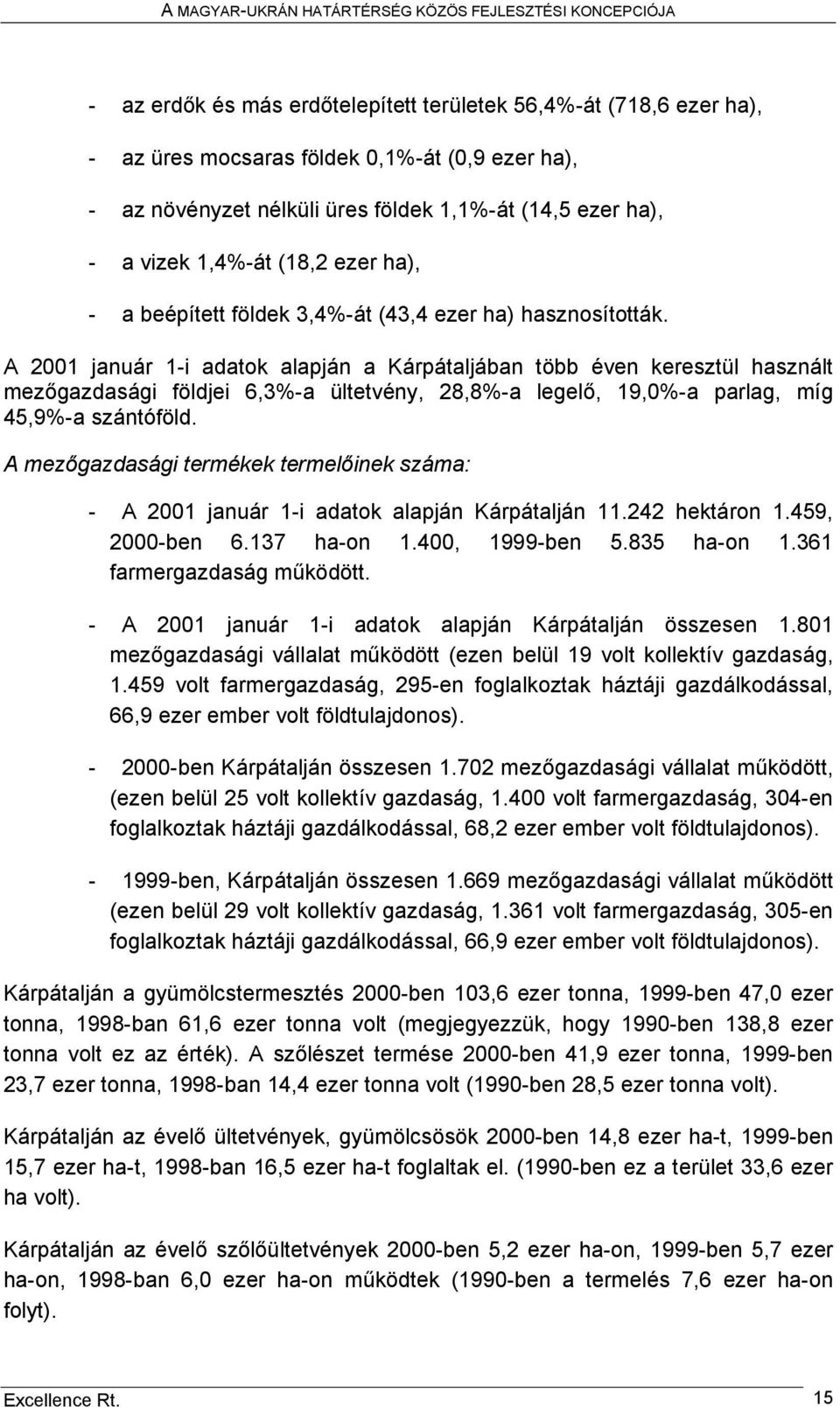 A 2001 január 1-i adatok alapján a Kárpátaljában több éven keresztül használt mezőgazdasági földjei 6,3%-a ültetvény, 28,8%-a legelő, 19,0%-a parlag, míg 45,9%-a szántóföld.