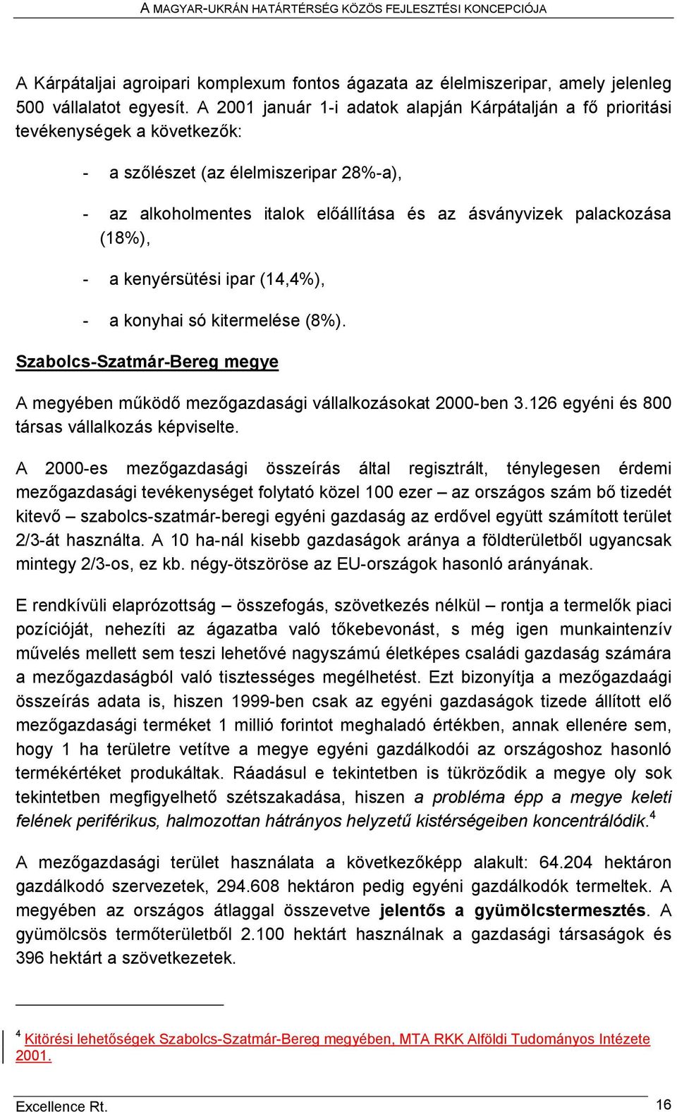 (18%), - a kenyérsütési ipar (14,4%), - a konyhai só kitermelése (8%). Szabolcs-Szatmár-Bereg megye A megyében működő mezőgazdasági vállalkozásokat 2000-ben 3.