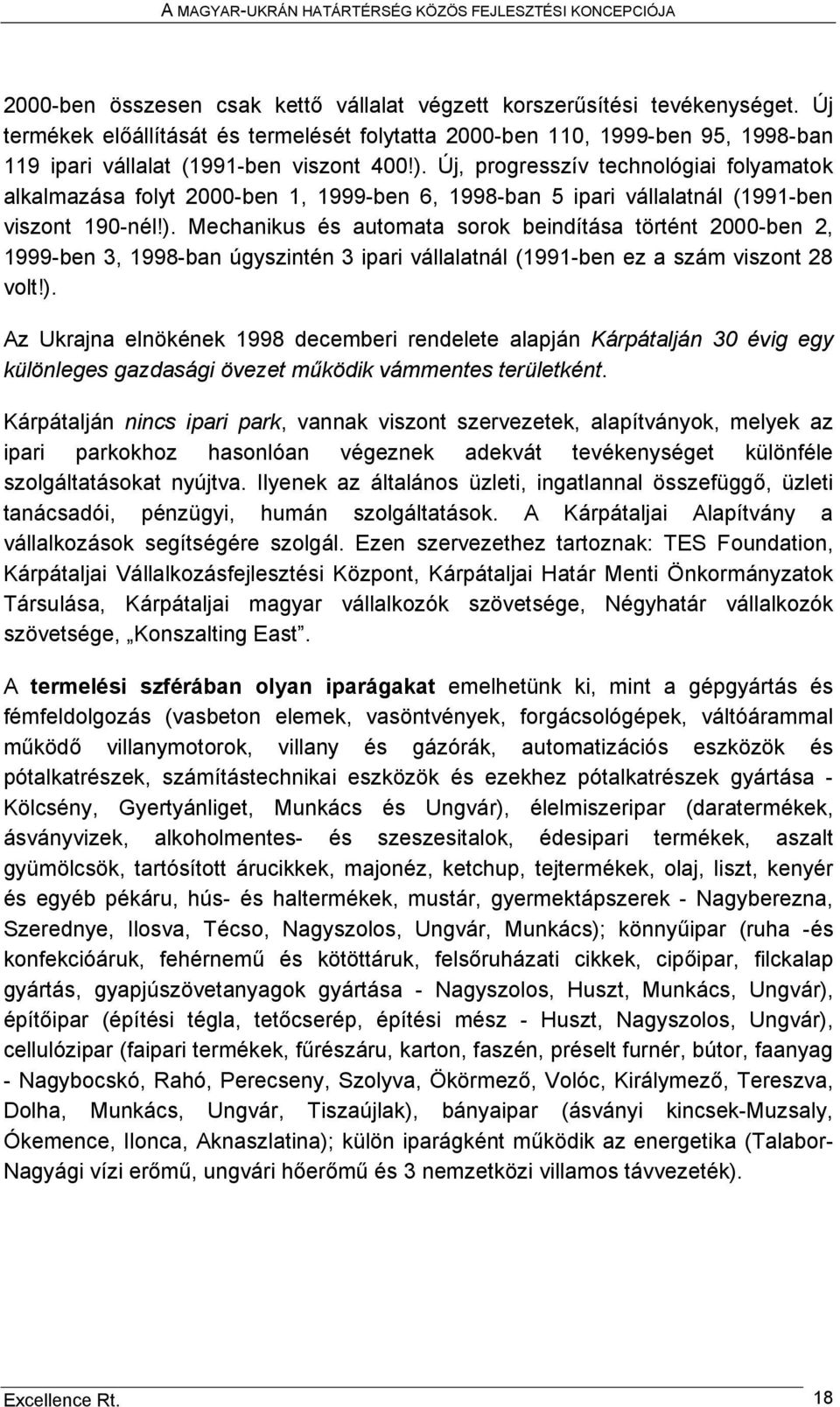 Új, progresszív technológiai folyamatok alkalmazása folyt 2000-ben 1, 1999-ben 6, 1998-ban 5 ipari vállalatnál (1991-ben viszont 190-nél!).