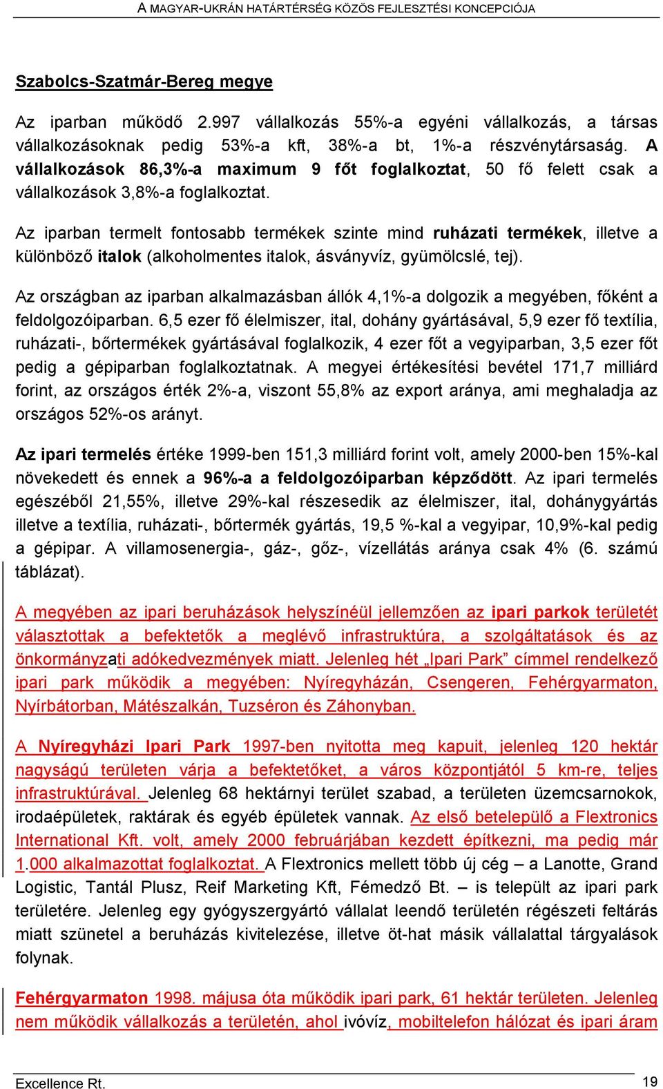 Az iparban termelt fontosabb termékek szinte mind ruházati termékek, illetve a különböző italok (alkoholmentes italok, ásványvíz, gyümölcslé, tej).