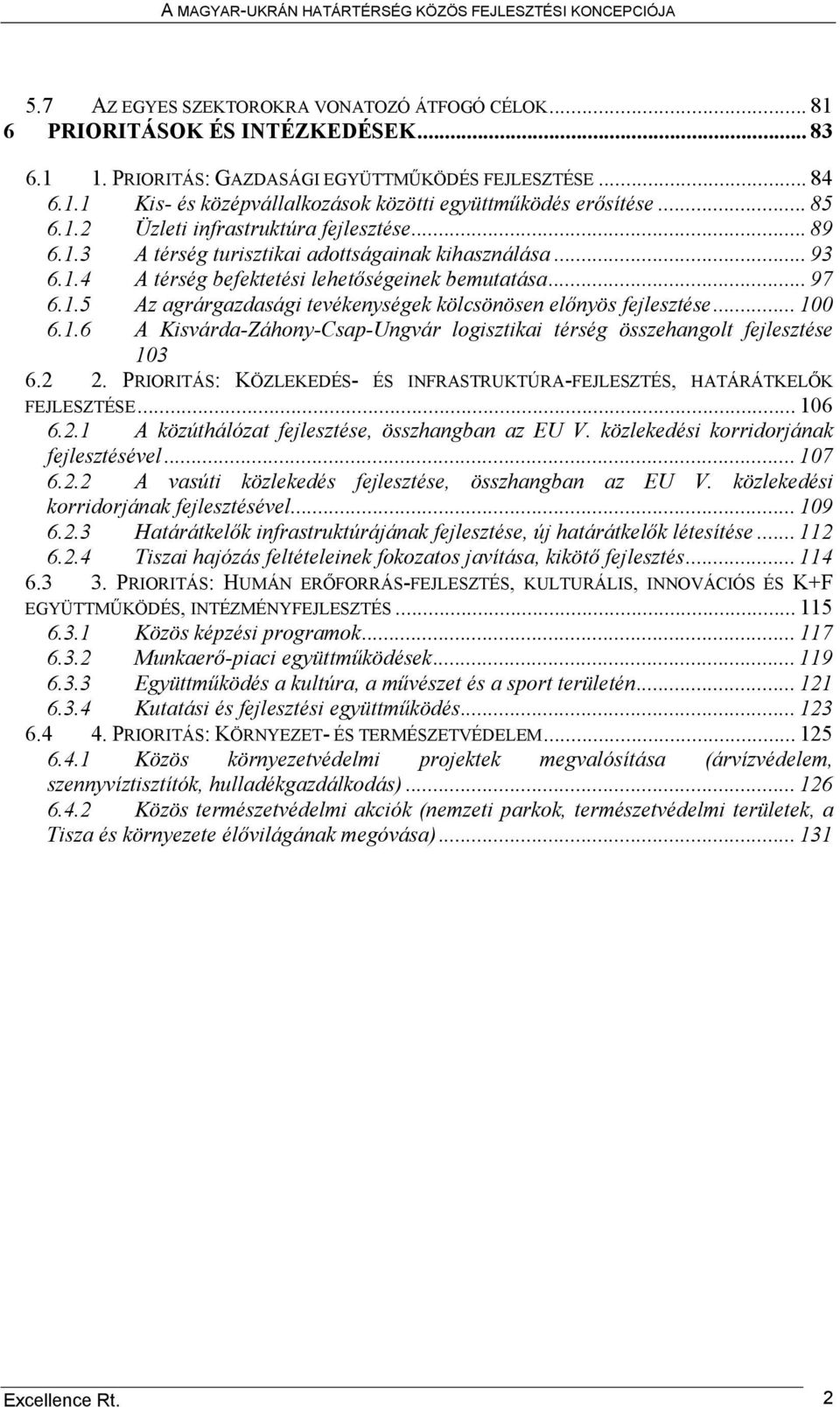 .. 100 6.1.6 A Kisvárda-Záhony-Csap-Ungvár logisztikai térség összehangolt fejlesztése 103 6.2 2. PRIORITÁS: KÖZLEKEDÉS- ÉS INFRASTRUKTÚRA-FEJLESZTÉS, HATÁRÁTKELŐK FEJLESZTÉSE... 106 6.2.1 A közúthálózat fejlesztése, összhangban az EU V.