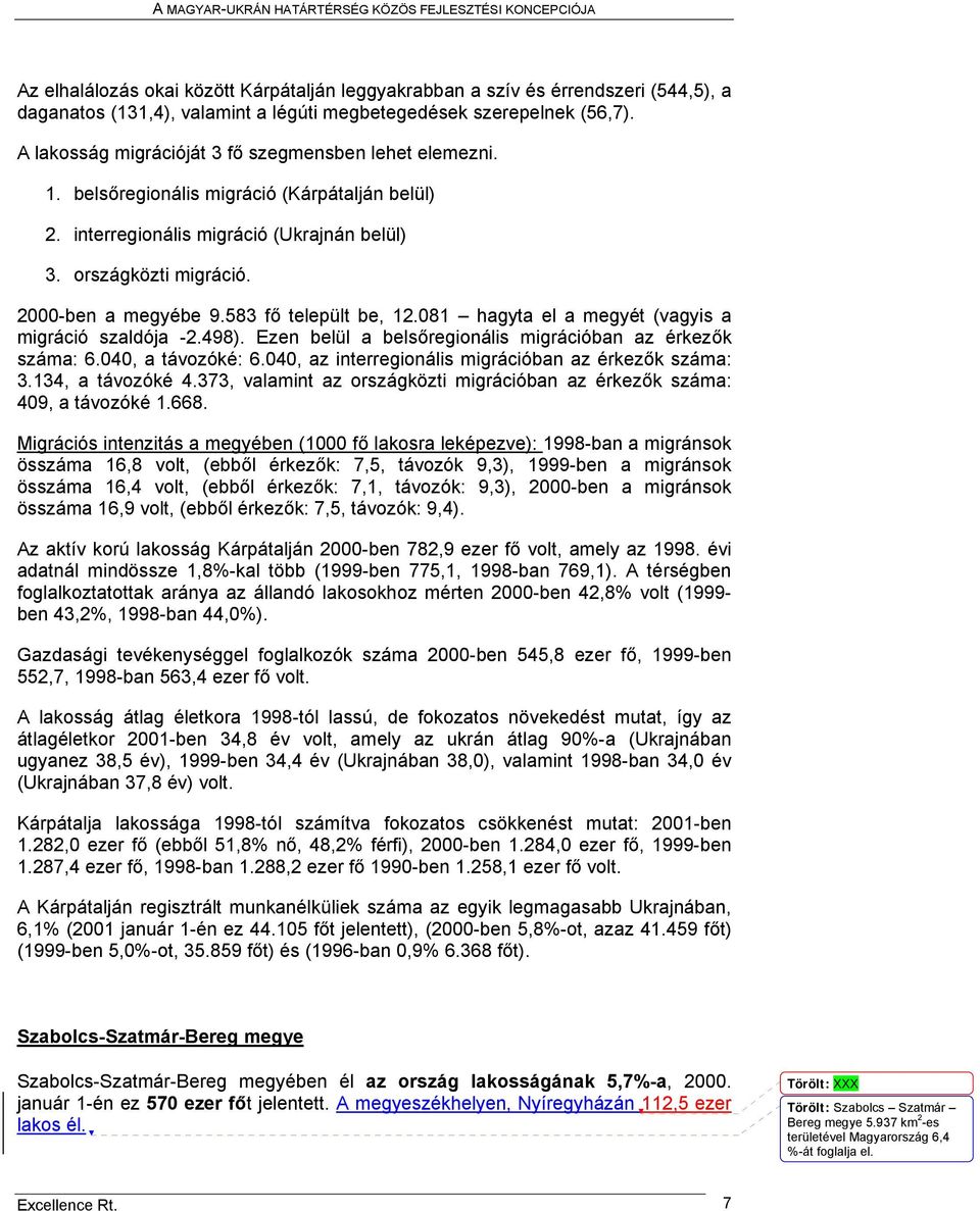 583 fő települt be, 12.081 hagyta el a megyét (vagyis a migráció szaldója -2.498). Ezen belül a belsőregionális migrációban az érkezők száma: 6.040, a távozóké: 6.