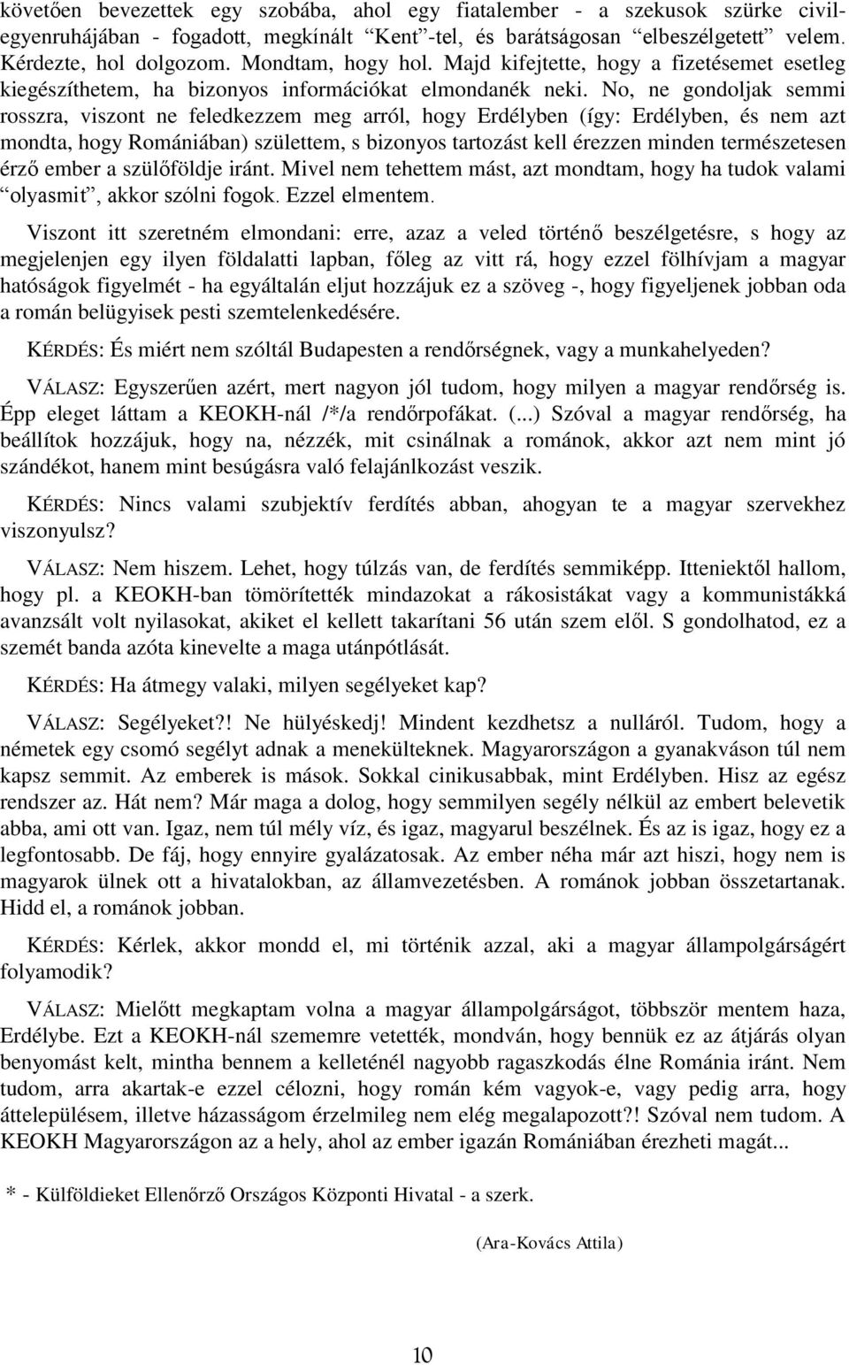 No, ne gondoljak semmi rosszra, viszont ne feledkezzem meg arról, hogy Erdélyben (így: Erdélyben, és nem azt mondta, hogy Romániában) születtem, s bizonyos tartozást kell érezzen minden természetesen