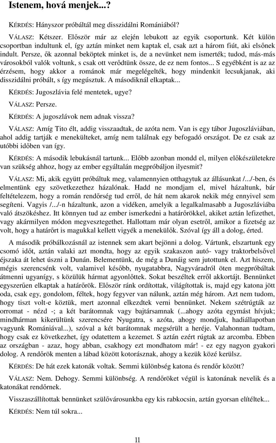 Persze, ők azonnal beköptek minket is, de a nevünket nem ismerték; tudod, más-más városokból valók voltunk, s csak ott verődtünk össze, de ez nem fontos.