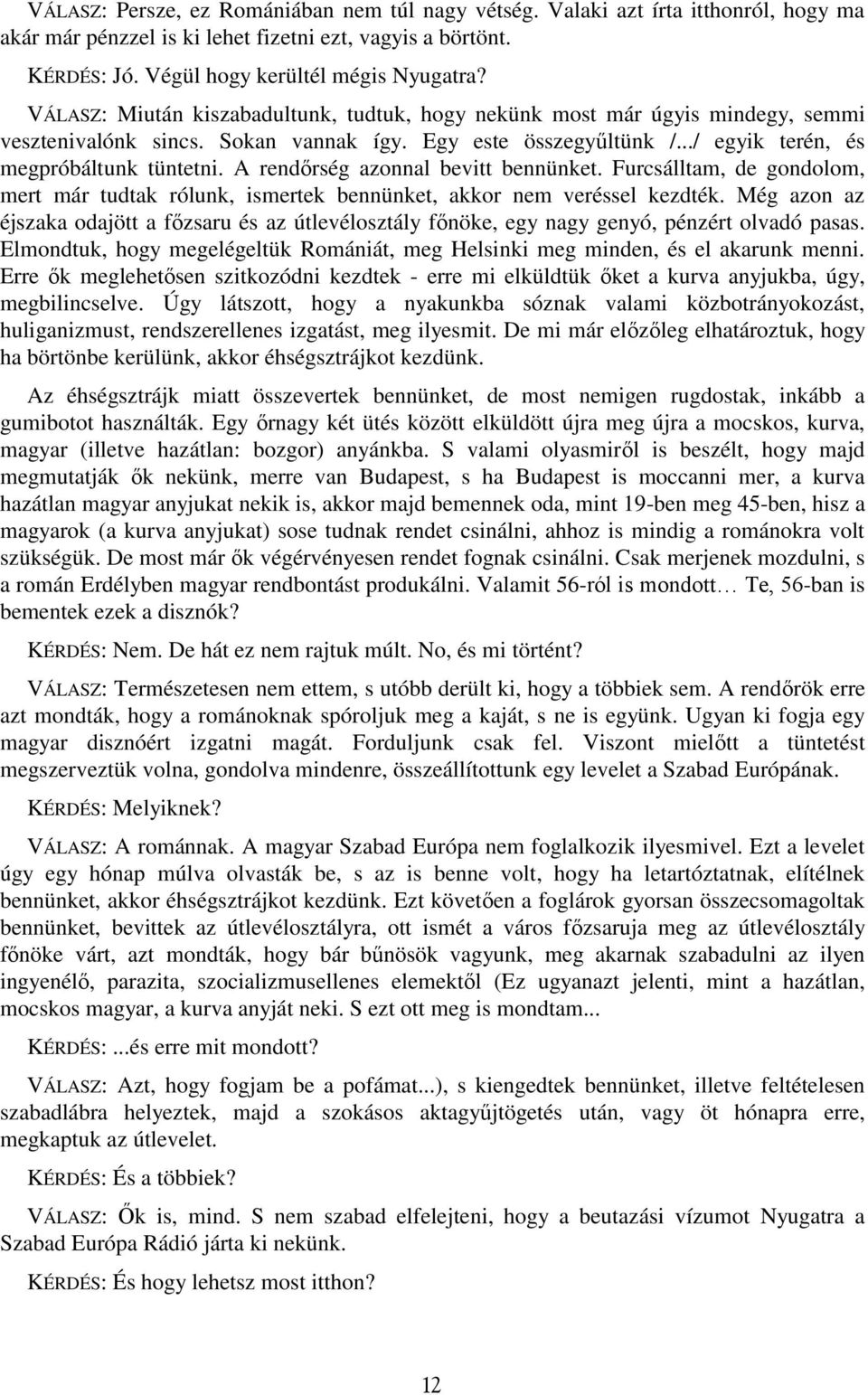 A rendőrség azonnal bevitt bennünket. Furcsálltam, de gondolom, mert már tudtak rólunk, ismertek bennünket, akkor nem veréssel kezdték.