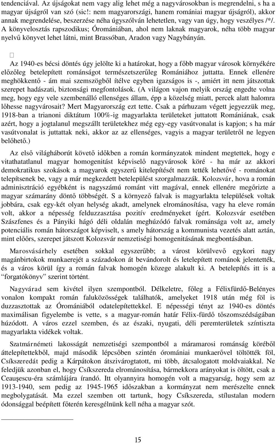 A könyvelosztás rapszodikus; Óromániában, ahol nem laknak magyarok, néha több magyar nyelvű könyvet lehet látni, mint Brassóban, Aradon vagy Nagybányán.