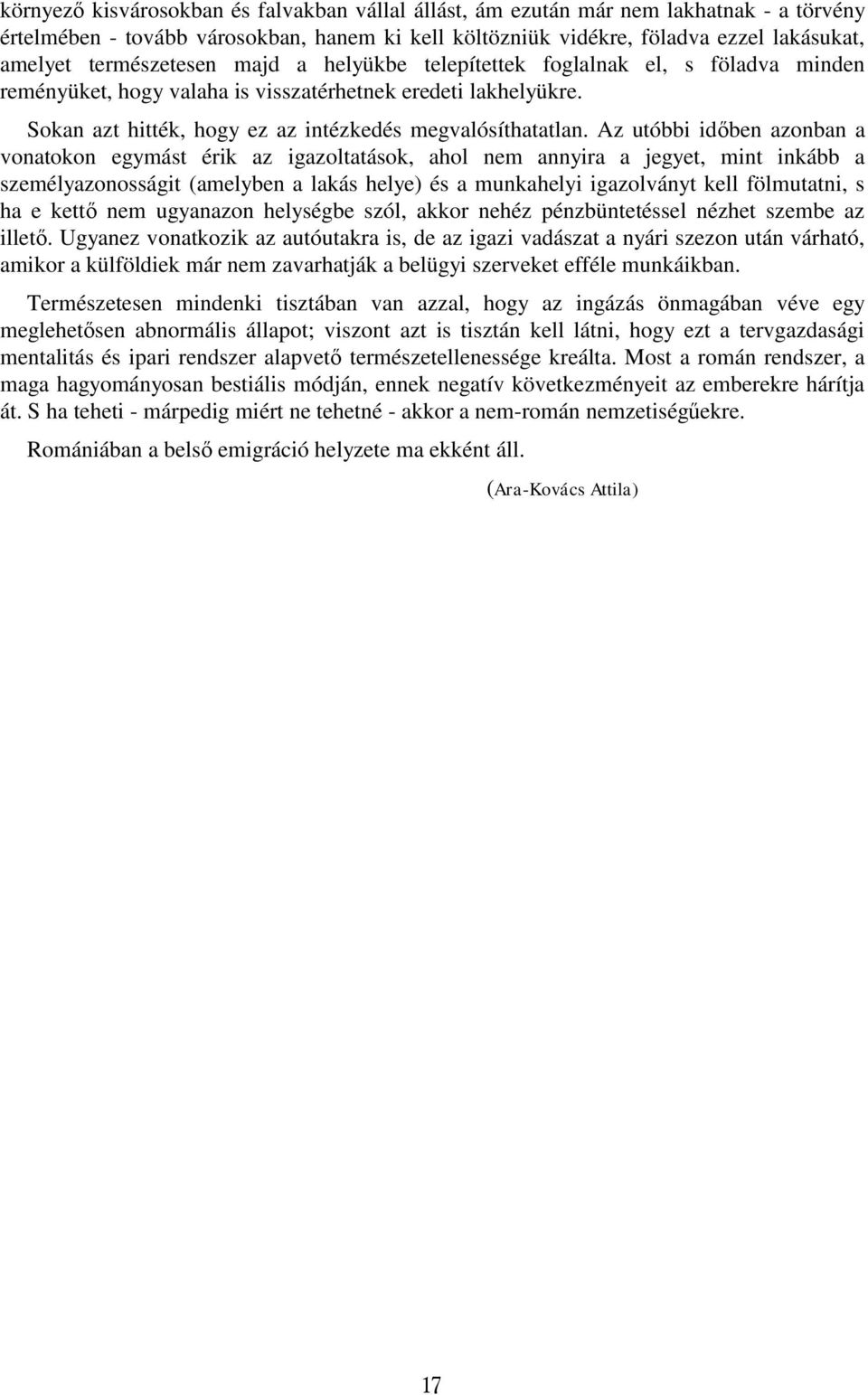 Az utóbbi időben azonban a vonatokon egymást érik az igazoltatások, ahol nem annyira a jegyet, mint inkább a személyazonosságit (amelyben a lakás helye) és a munkahelyi igazolványt kell fölmutatni, s