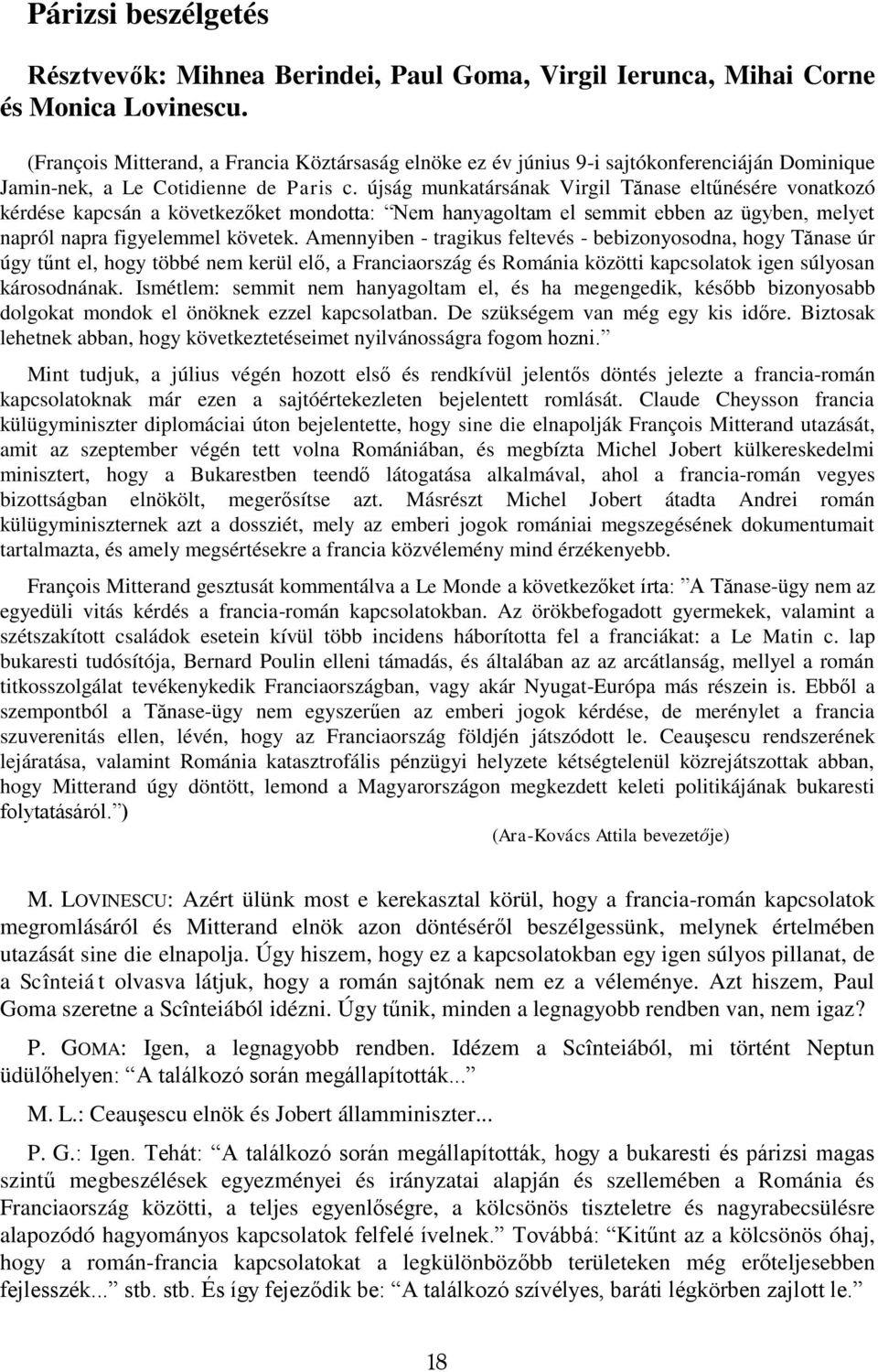 újság munkatársának Virgil Tănase eltűnésére vonatkozó kérdése kapcsán a következőket mondotta: Nem hanyagoltam el semmit ebben az ügyben, melyet napról napra figyelemmel követek.