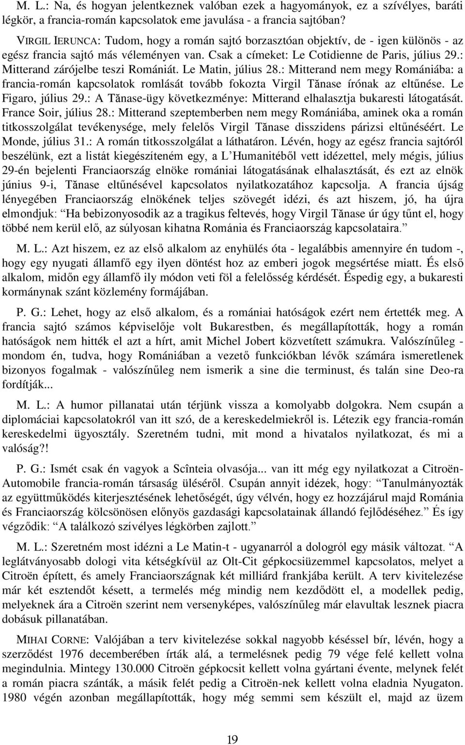 : Mitterand zárójelbe teszi Romániát. Le Matin, július 28.: Mitterand nem megy Romániába: a francia-román kapcsolatok romlását tovább fokozta Virgil Tănase írónak az eltűnése. Le Figaro, július 29.