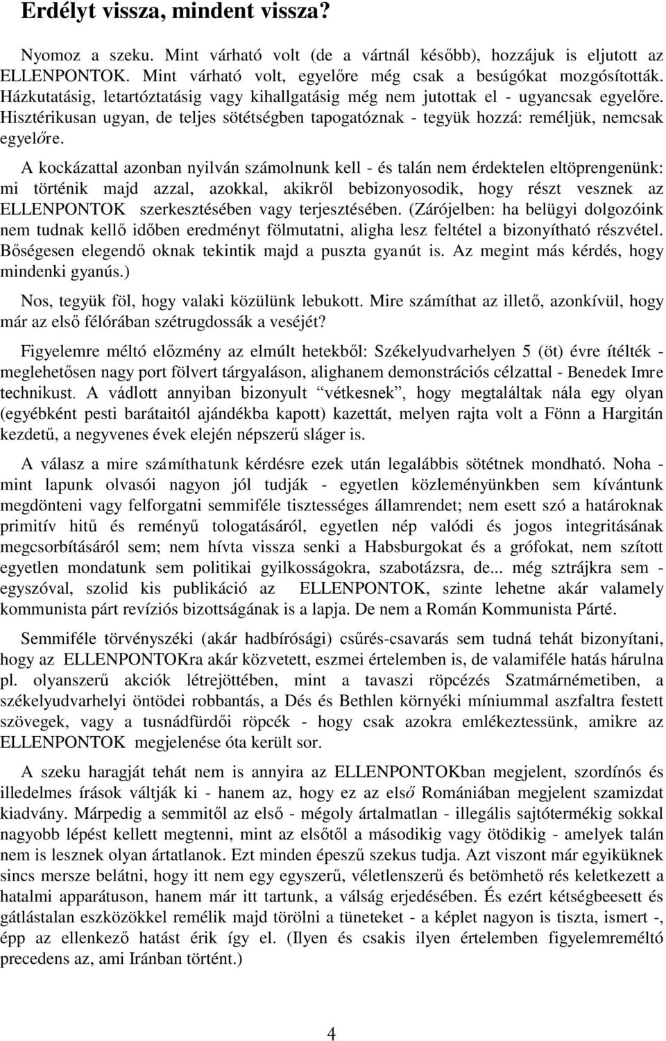 A kockázattal azonban nyilván számolnunk kell - és talán nem érdektelen eltöprengenünk: mi történik majd azzal, azokkal, akikről bebizonyosodik, hogy részt vesznek az ELLENPONTOK szerkesztésében vagy