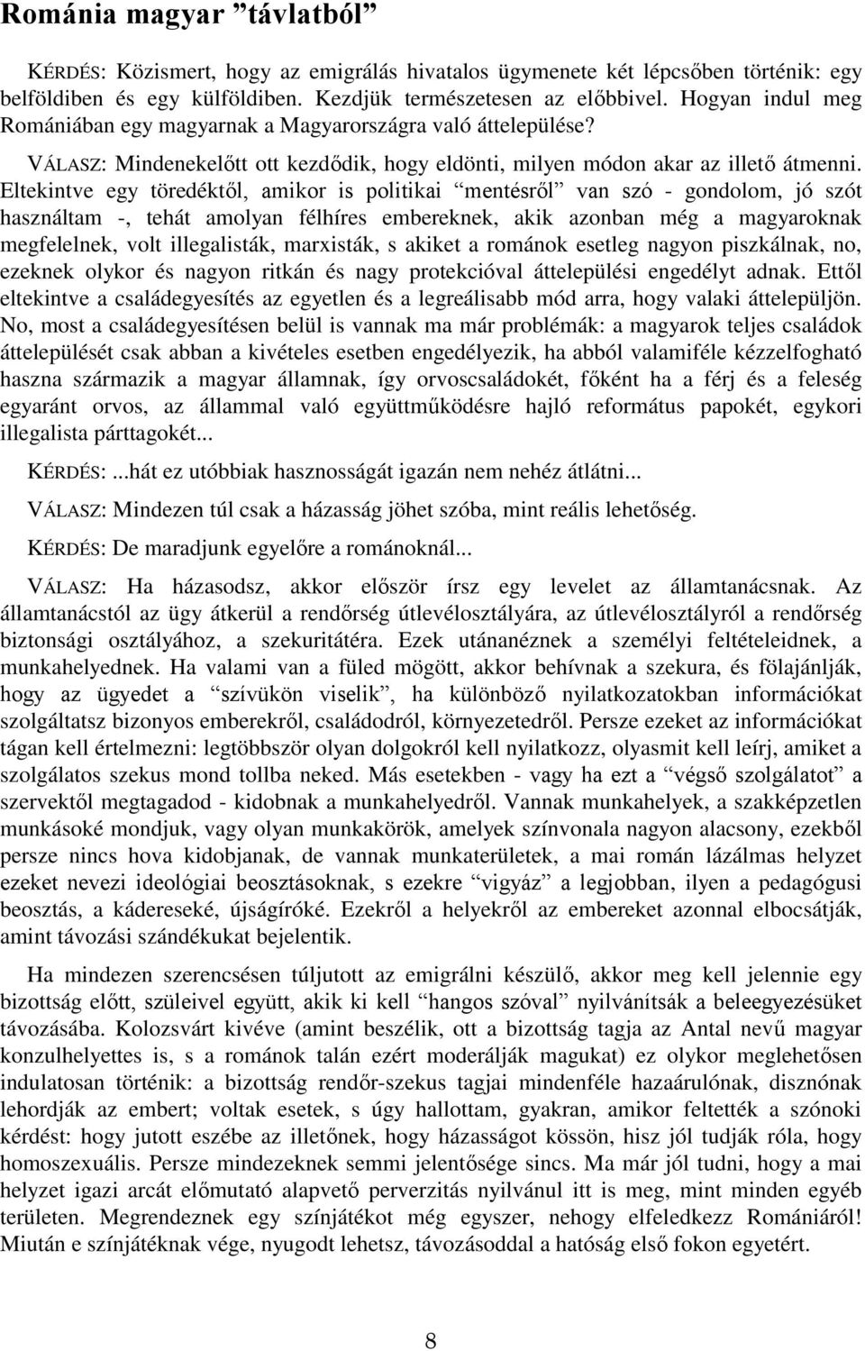 Eltekintve egy töredéktől, amikor is politikai mentésről van szó - gondolom, jó szót használtam -, tehát amolyan félhíres embereknek, akik azonban még a magyaroknak megfelelnek, volt illegalisták,