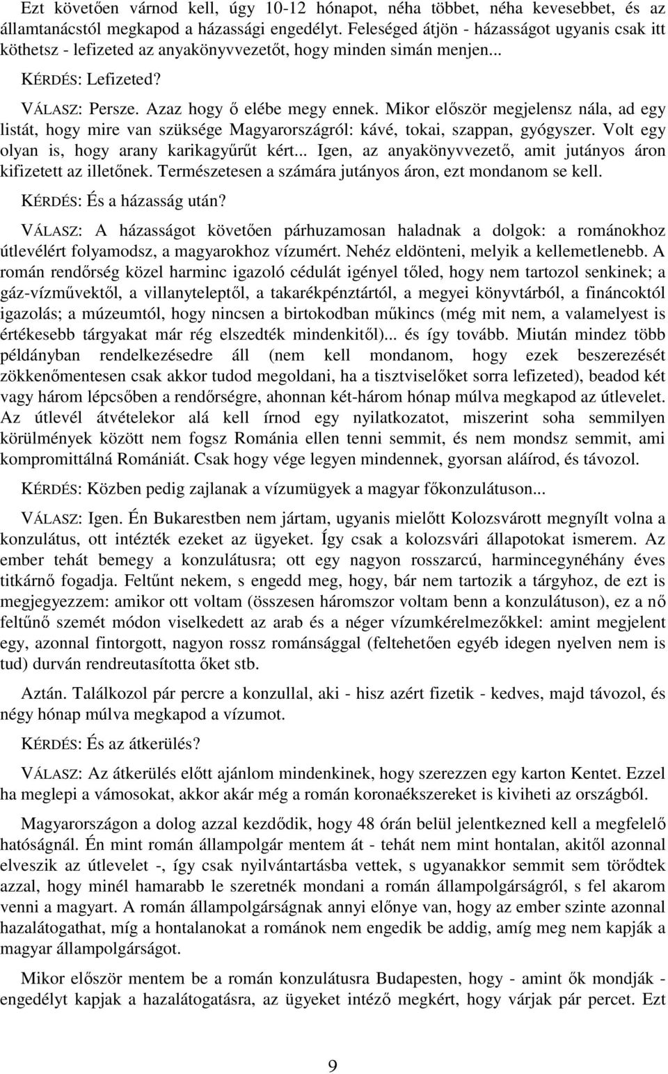 Mikor először megjelensz nála, ad egy listát, hogy mire van szüksége Magyarországról: kávé, tokai, szappan, gyógyszer. Volt egy olyan is, hogy arany karikagyűrűt kért.