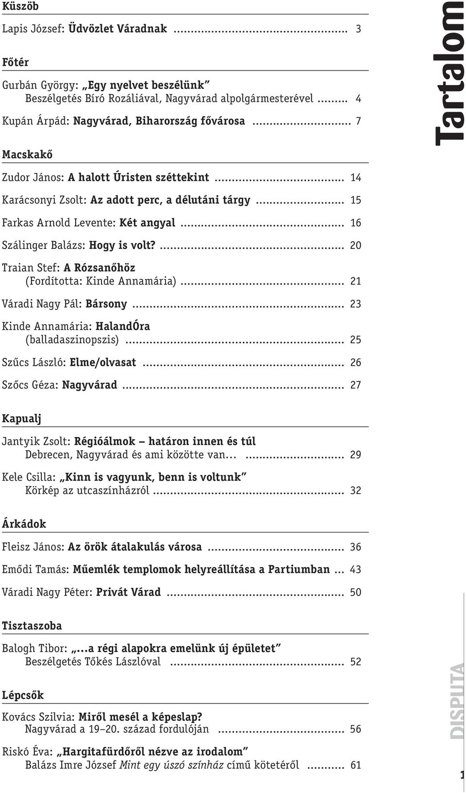 ... 20 Traian Stef: A Rózsanőhöz (Fordította: Kinde Annamária)... 21 Váradi Nagy Pál: Bársony... 23 Kinde Annamária: HalandÓra (balladaszinopszis)... 25 Szűcs László: Elme/olvasat.