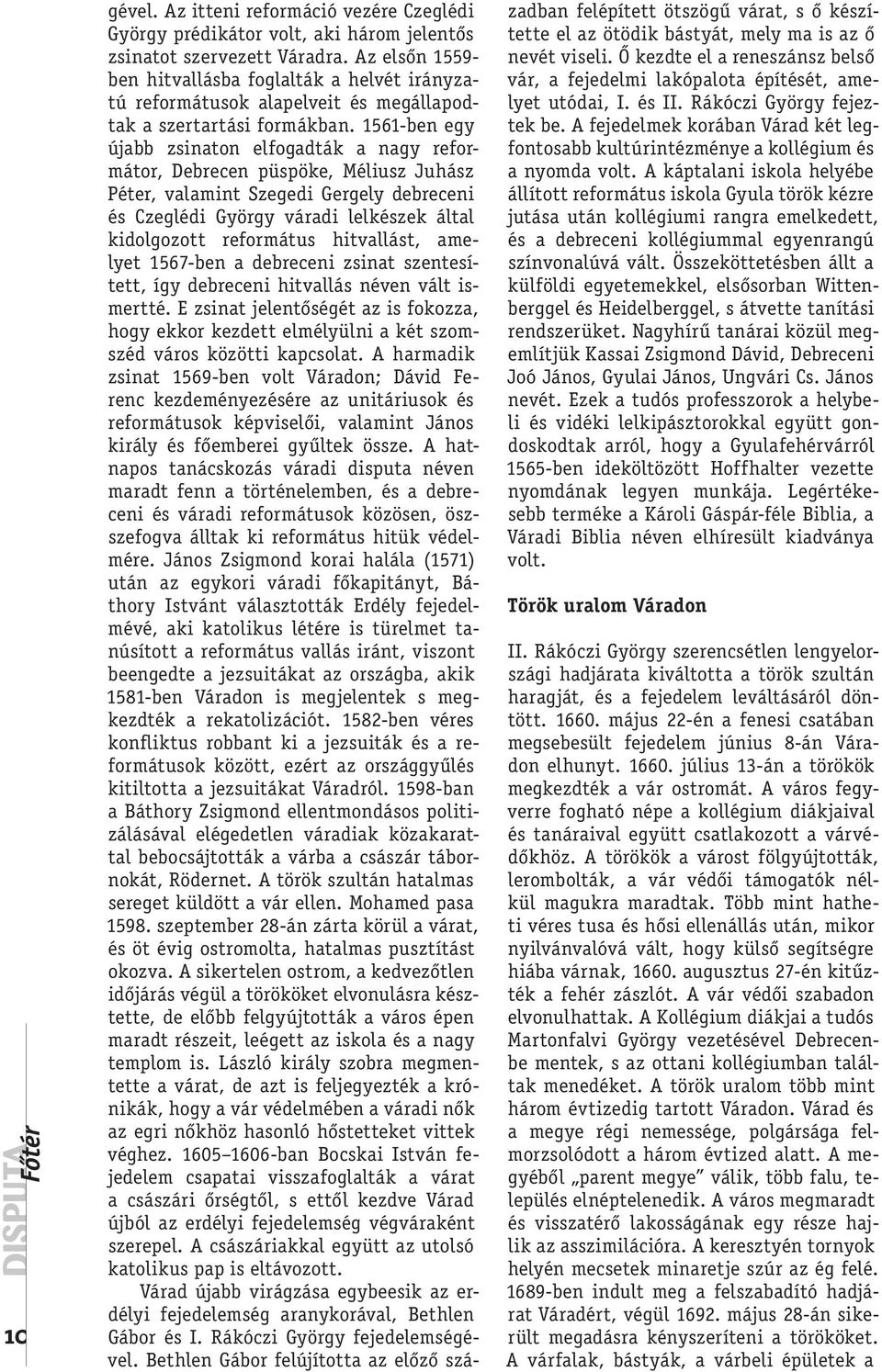 1561-ben egy újabb zsinaton elfogadták a nagy reformátor, Debrecen püspöke, Méliusz Juhász Péter, valamint Szegedi Gergely debreceni és Czeglédi György váradi lelkészek által kidolgozott református