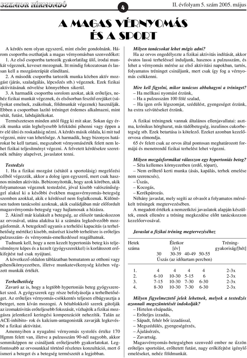 A második csoportba tartozók munka közben aktív mozgást (járás, szaladgálás, lépcsõzés stb.) végeznek. Ezek fizikai aktivitásának növelése könnyebben sikerül. 3.