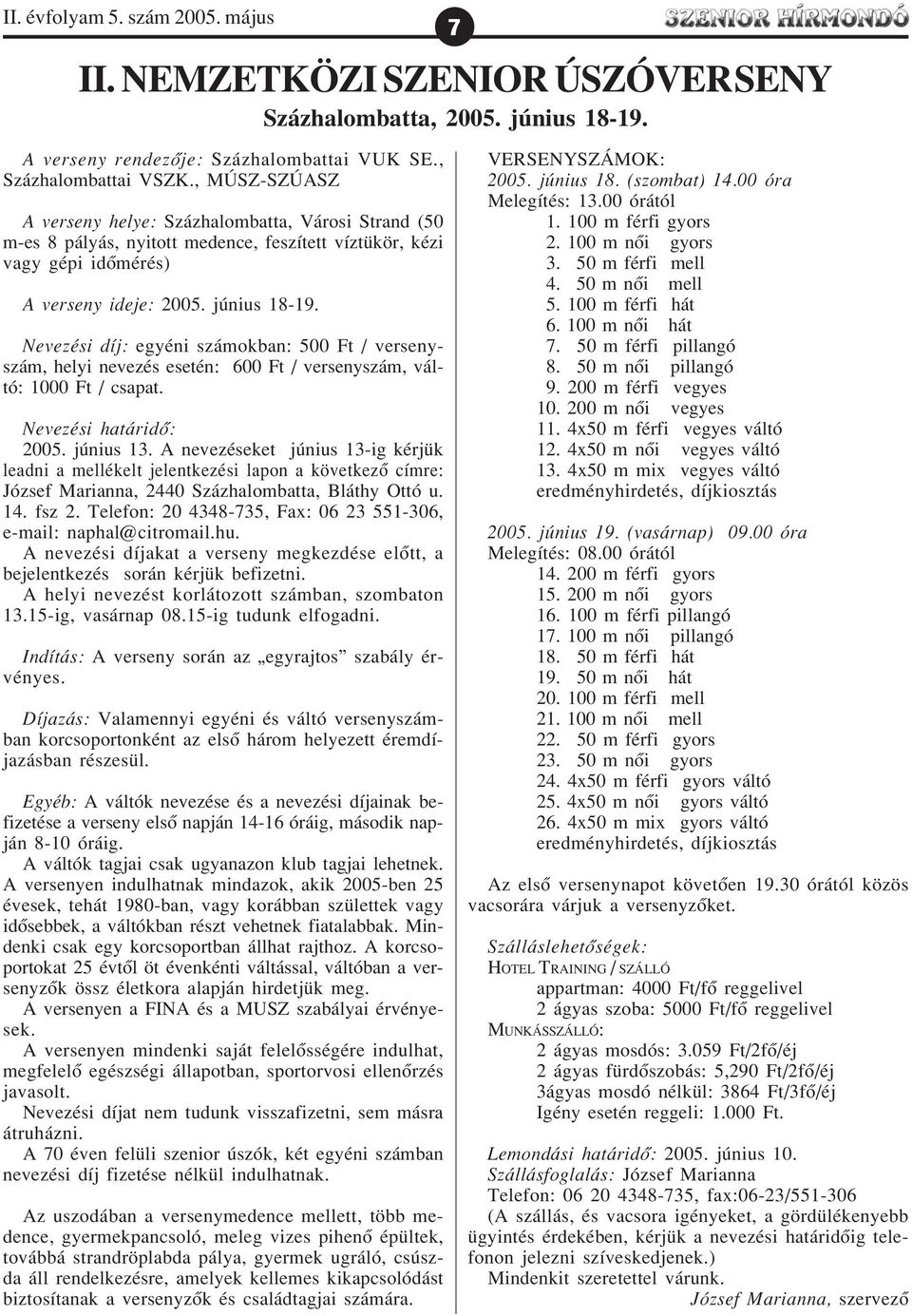 Nevezési díj: egyéni számokban: 500 Ft / versenyszám, helyi nevezés esetén: 600 Ft / versenyszám, váltó: 1000 Ft / csapat. Nevezési határidõ: 2005. június 13.