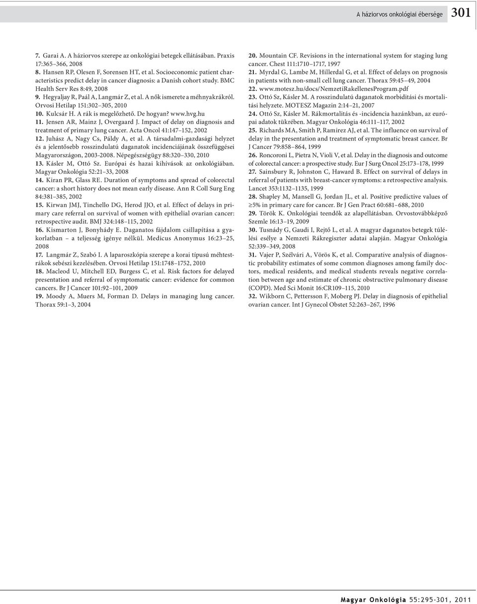 Orvosi Hetilap 151:302 305, 2010 10. Kulcsár H. A rák is megelőzhető. De hogyan? www.hvg.hu 11. Jensen AR, Mainz J, Overgaard J. Impact of delay on diagnosis and treatment of primary lung cancer.